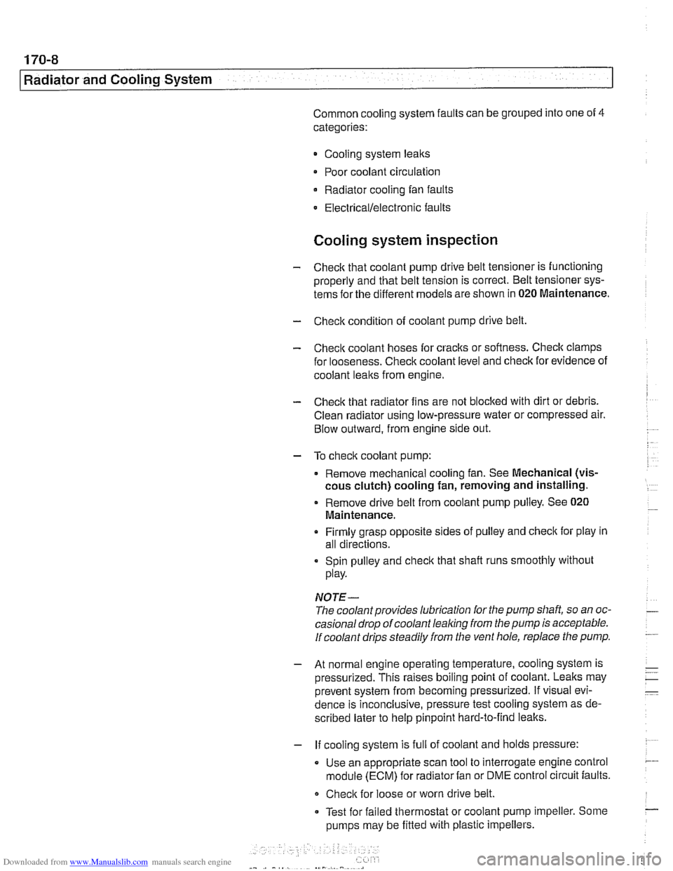 BMW 528i 1998 E39 Workshop Manual Downloaded from www.Manualslib.com manuals search engine
170-8
I Radiator and Cooling System
Common cooling system faults can be grouped into one of 4
categories:
Cooling system
lealts
Poor BMW 528i 1998 E39 Workshop Manual Downloaded from www.Manualslib.com manuals search engine
170-8
I Radiator and Cooling System
Common cooling system faults can be grouped into one of 4
categories:
Cooling system
lealts
Poor