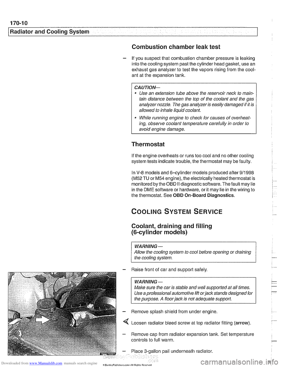 BMW 528i 1998 E39 Workshop Manual Downloaded from www.Manualslib.com manuals search engine 
170-1 0 
I Radiator and Cooling System 
Combustion chamber leak test 
- If you suspect  that combustion  chamber  pressure  is leaking 
into  