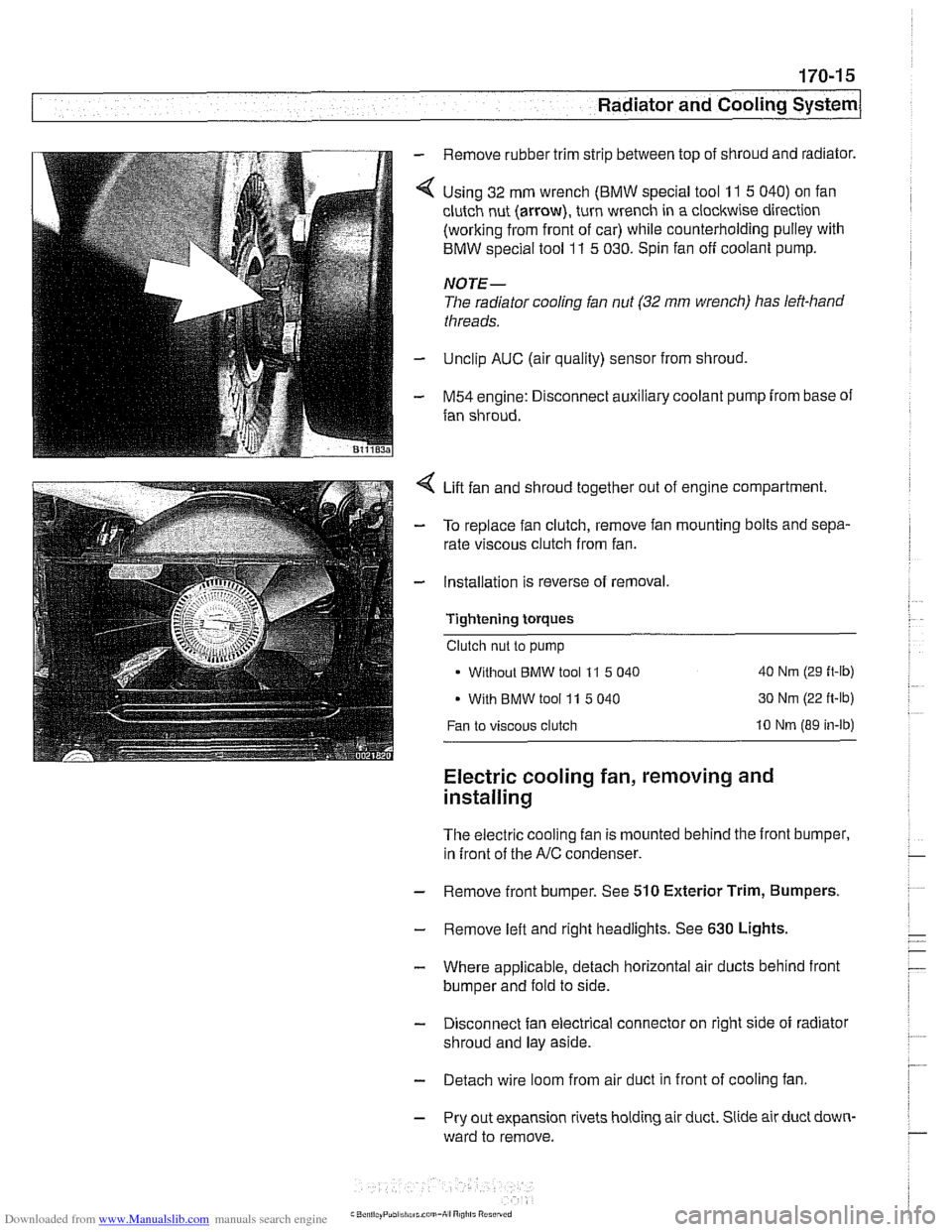 BMW 525i 2001 E39 Workshop Manual Downloaded from www.Manualslib.com manuals search engine 
Radiator and Cooling System 
Remove  rubber trim  strip between  top of shroud and  radiator. 
Using 32  mm wrench 
(BMW special tool 11 5 040