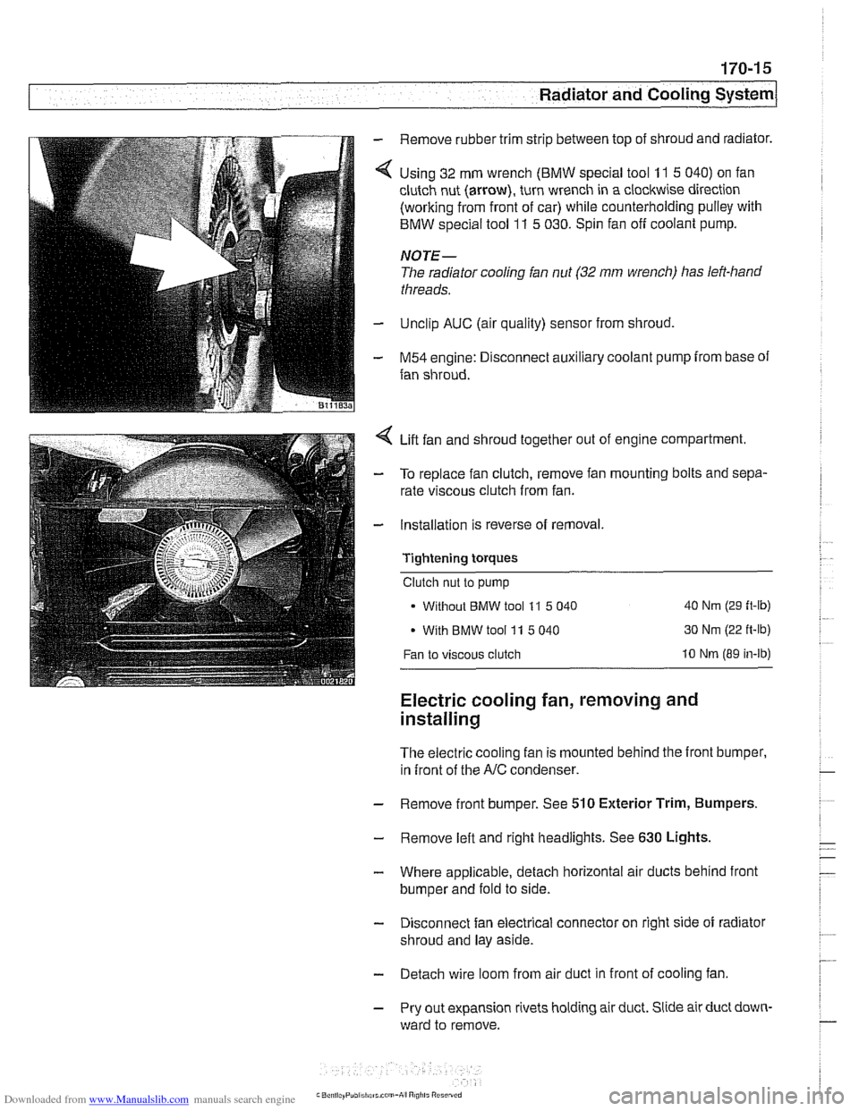 BMW 525i 2000 E39 Workshop Manual Downloaded from www.Manualslib.com manuals search engine
Radiator and Cooling System
Remove rubber trim strip between top of shroud and radiator.
Using 32 mm wrench
(BMW special tool 11 5 040 BMW 525i 2000 E39 Workshop Manual Downloaded from www.Manualslib.com manuals search engine
Radiator and Cooling System
Remove rubber trim strip between top of shroud and radiator.
Using 32 mm wrench
(BMW special tool 11 5 040
