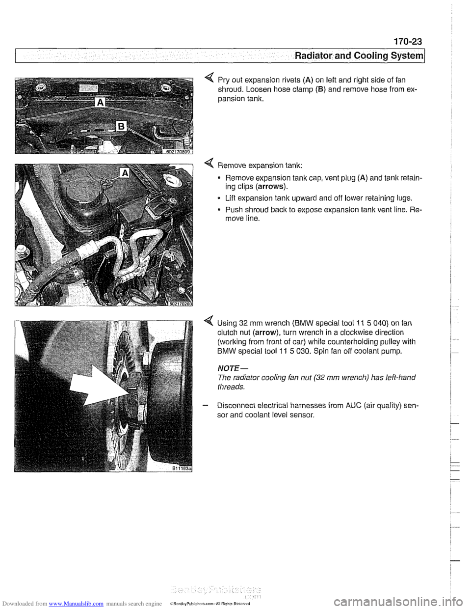 BMW 528i 1998 E39 Workshop Manual Downloaded from www.Manualslib.com manuals search engine 
. -- 
Radiator and Cooling system/ 
4 Pry out expansion  rivets (A) on left  and  right side  of  fan 
shroud.  Loosen  hose clamp 
(6) and re