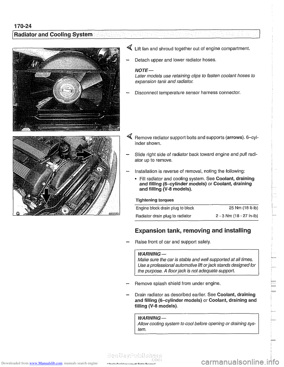 BMW 525i 2000 E39 Workshop Manual Downloaded from www.Manualslib.com manuals search engine
--
Radiator and Cooling System 1
4 Lift fan and shroud together out of engine compartment.
- Detach upper and lower radiator hoses.
N BMW 525i 2000 E39 Workshop Manual Downloaded from www.Manualslib.com manuals search engine
--
Radiator and Cooling System 1
4 Lift fan and shroud together out of engine compartment.
- Detach upper and lower radiator hoses.
N