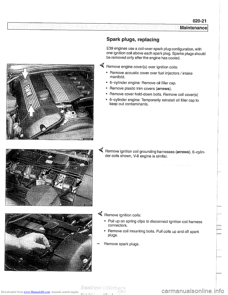 BMW 530i 2000 E39 Owners Manual Downloaded from www.Manualslib.com manuals search engine 
020-21 
Maintenance 
Spark plugs, replacing 
E39 engines  use a coil-over-spark  plug configuration, with 
one ignition  coil above each spark