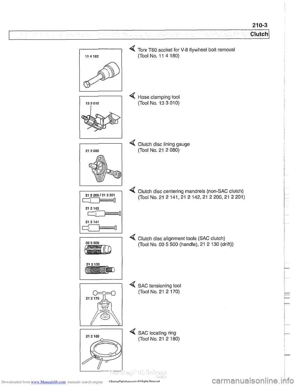 BMW 528i 1997 E39 Service Manual Downloaded from www.Manualslib.com manuals search engine 
4 Tom T60 socket  for V-8  flywheel bolt removal 
(Tool No.  1 1 4 180) 
4 Hose clamping tool 
(Tool No.  13 3 
01 0) 
4 Clutch  disc lining  