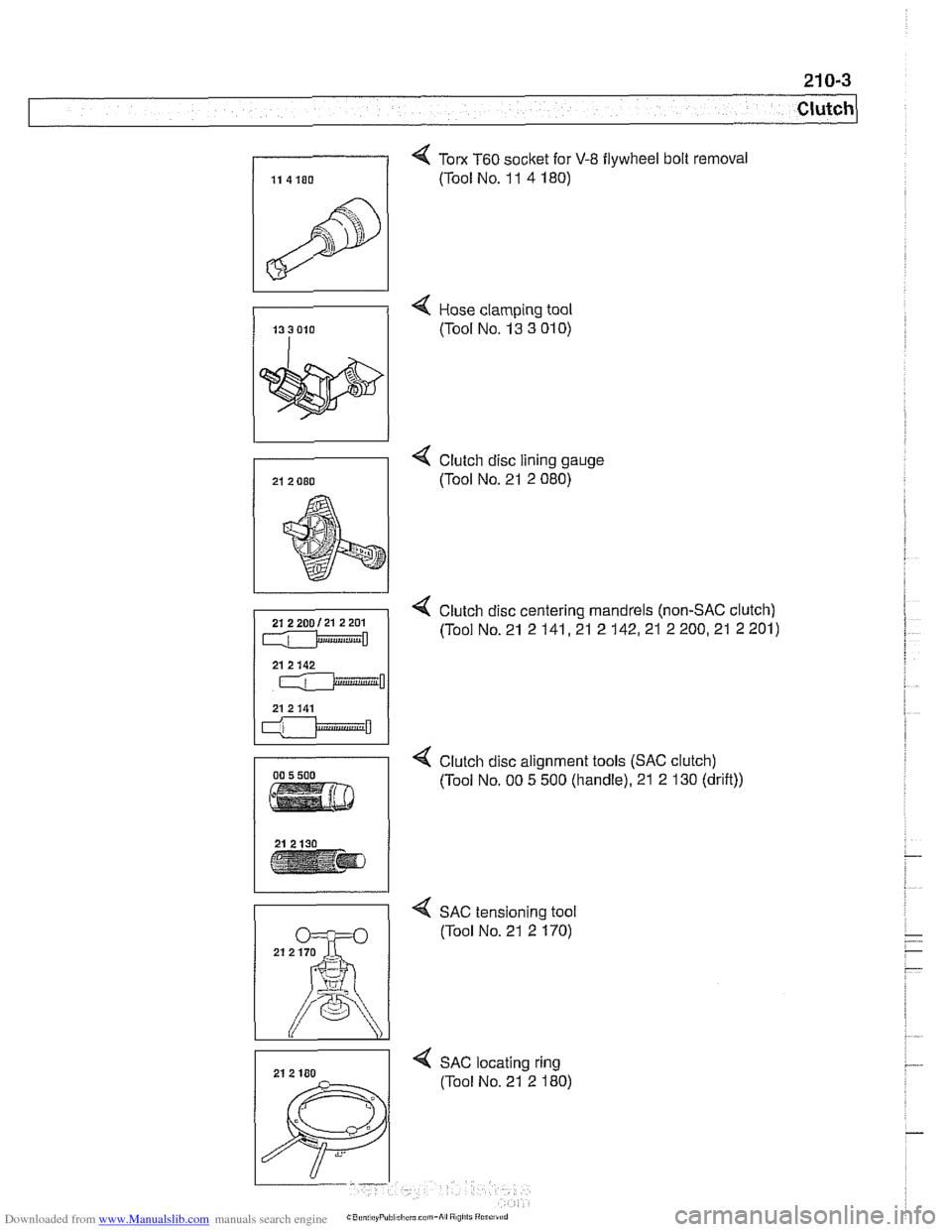 BMW 540i 2000 E39 User Guide Downloaded from www.Manualslib.com manuals search engine
4 Tom T60 socket for V-8 flywheel bolt removal
(Tool No. 1 1 4 180)
4 Hose clamping tool
(Tool No. 13 3
01 0)
4 Clutch disc lining BMW 540i 2000 E39 User Guide Downloaded from www.Manualslib.com manuals search engine
4 Tom T60 socket for V-8 flywheel bolt removal
(Tool No. 1 1 4 180)
4 Hose clamping tool
(Tool No. 13 3
01 0)
4 Clutch disc lining
