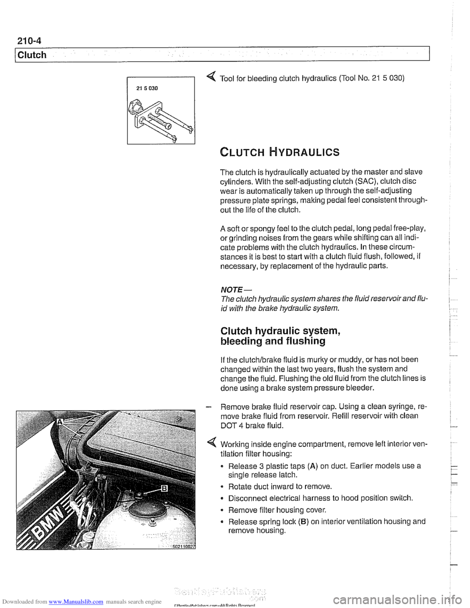 BMW 525i 2001 E39 Workshop Manual Downloaded from www.Manualslib.com manuals search engine 
Tool for bleeding clutch  hydraulics (Tool No. 21 5 030) 
21 5 030 I 
The clutch  is hydraulically actuated by  the master and  slave 
cylinde