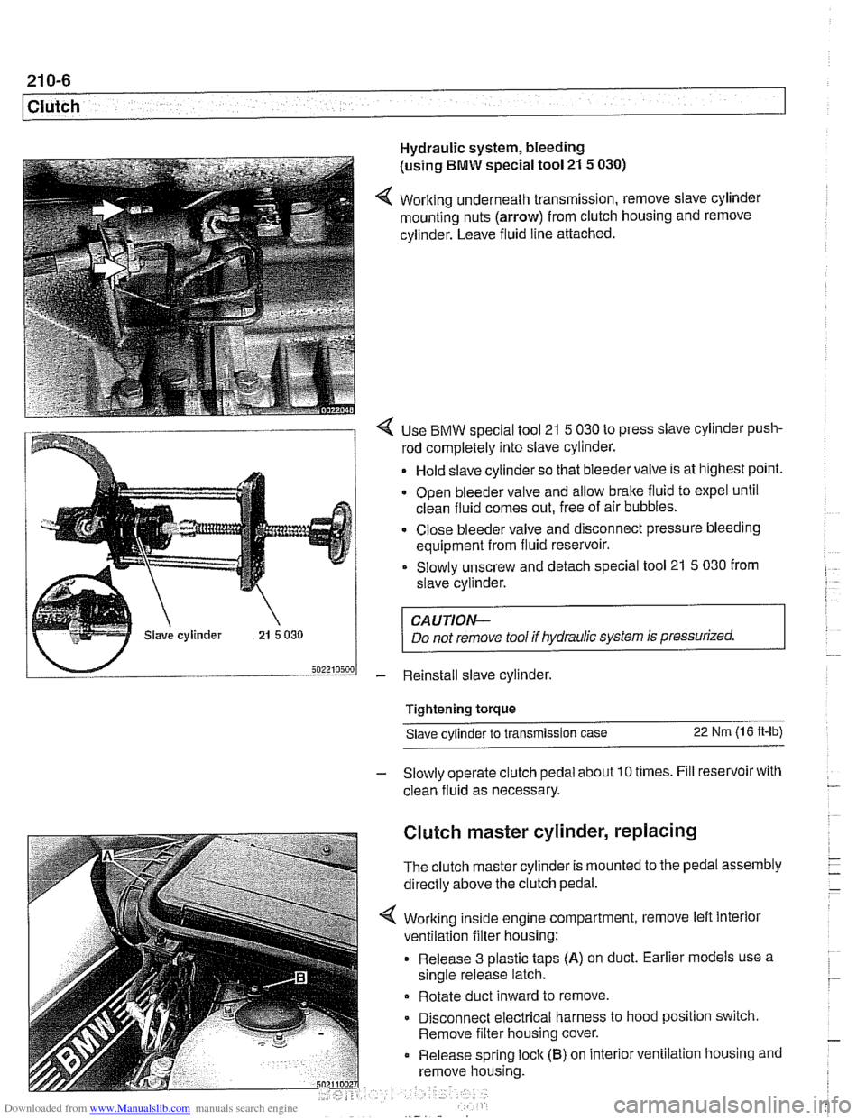 BMW 540i 2000 E39 User Guide Downloaded from www.Manualslib.com manuals search engine
21 0-6
1 Clutch
Hydraulic system, bleeding
(using
BMW special tool 21 5 030)
4 Working underneath transmission, remove slave cylinder BMW 540i 2000 E39 User Guide Downloaded from www.Manualslib.com manuals search engine
21 0-6
1 Clutch
Hydraulic system, bleeding
(using
BMW special tool 21 5 030)
4 Working underneath transmission, remove slave cylinder