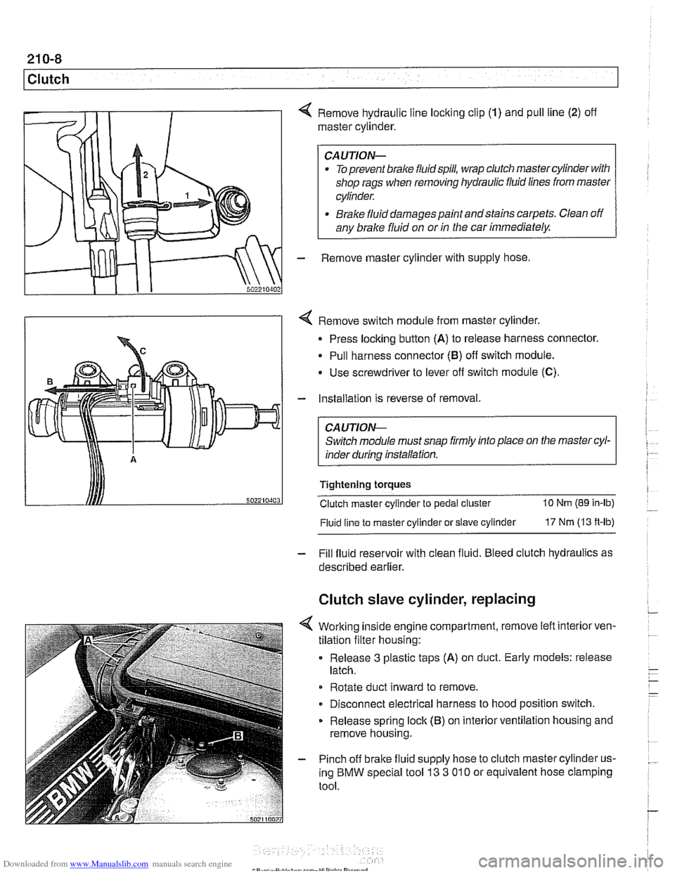 BMW 540i 2000 E39 User Guide Downloaded from www.Manualslib.com manuals search engine
21 0-8
Clutch
4 Remove hydraulic line locking clip (1) and pull line (2) off
master cylinder.
CAUTION-
. To prevent brake fluidspill, BMW 540i 2000 E39 User Guide Downloaded from www.Manualslib.com manuals search engine
21 0-8
Clutch
4 Remove hydraulic line locking clip (1) and pull line (2) off
master cylinder.
CAUTION-
. To prevent brake fluidspill,