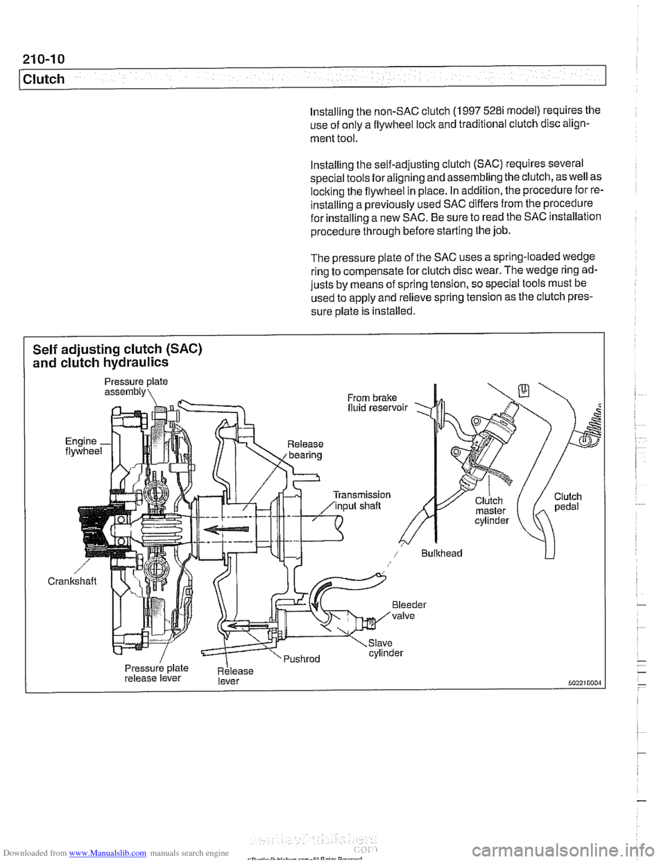 BMW 528i 1998 E39 Workshop Manual Downloaded from www.Manualslib.com manuals search engine
21 0-1 0
Clutch
Installing the non-SAC clutch (1 997 5281 model) requires the
use of only a flywheel lock and traditional clutch disc a BMW 528i 1998 E39 Workshop Manual Downloaded from www.Manualslib.com manuals search engine
21 0-1 0
Clutch
Installing the non-SAC clutch (1 997 5281 model) requires the
use of only a flywheel lock and traditional clutch disc a