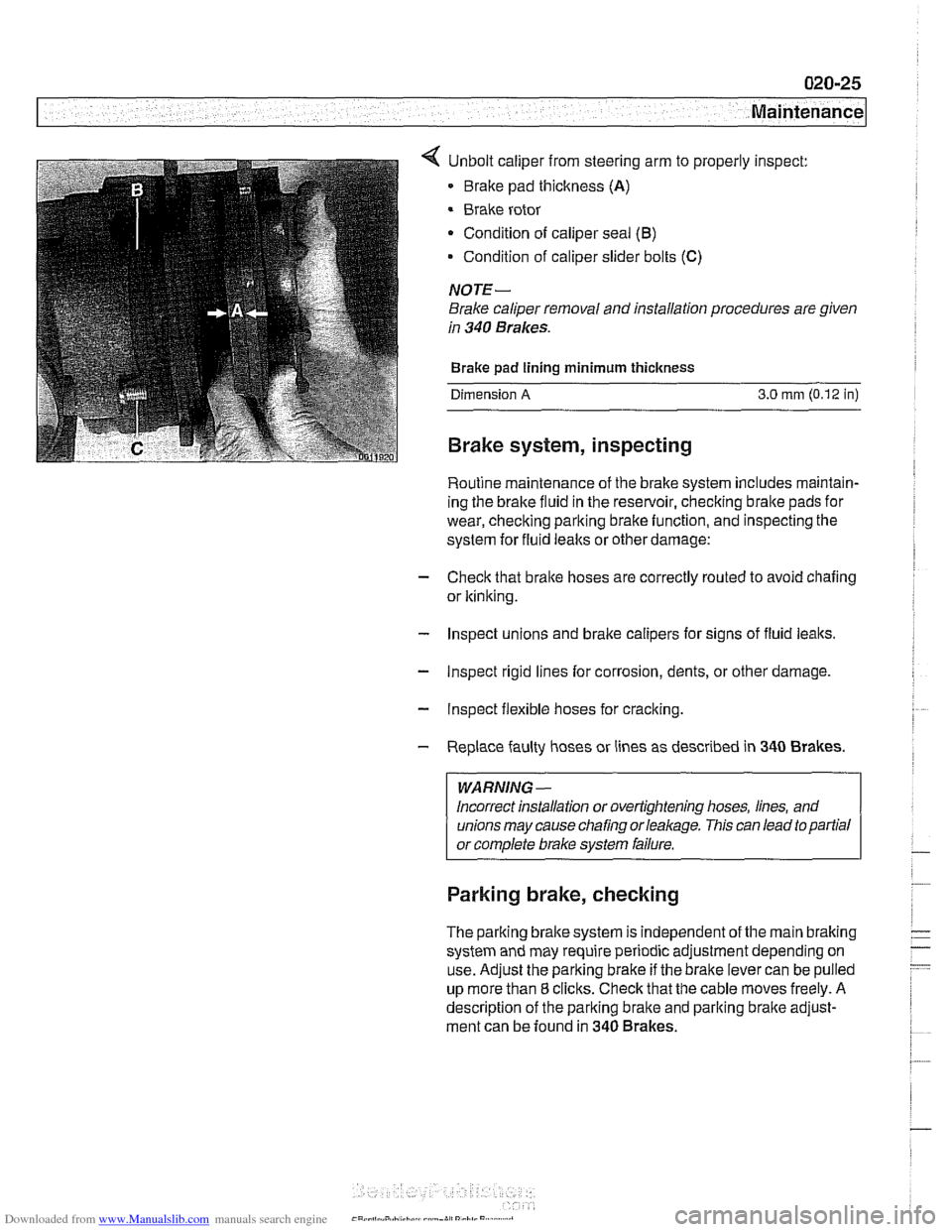 BMW 530i 1997 E39 Workshop Manual Downloaded from www.Manualslib.com manuals search engine 
7 Maintenance 
< Unbolt caliper from steering arm  to properly  inspect: 
Brake  pad thickness 
(A) 
Brake rotor 
Condition  of caliper seal 
