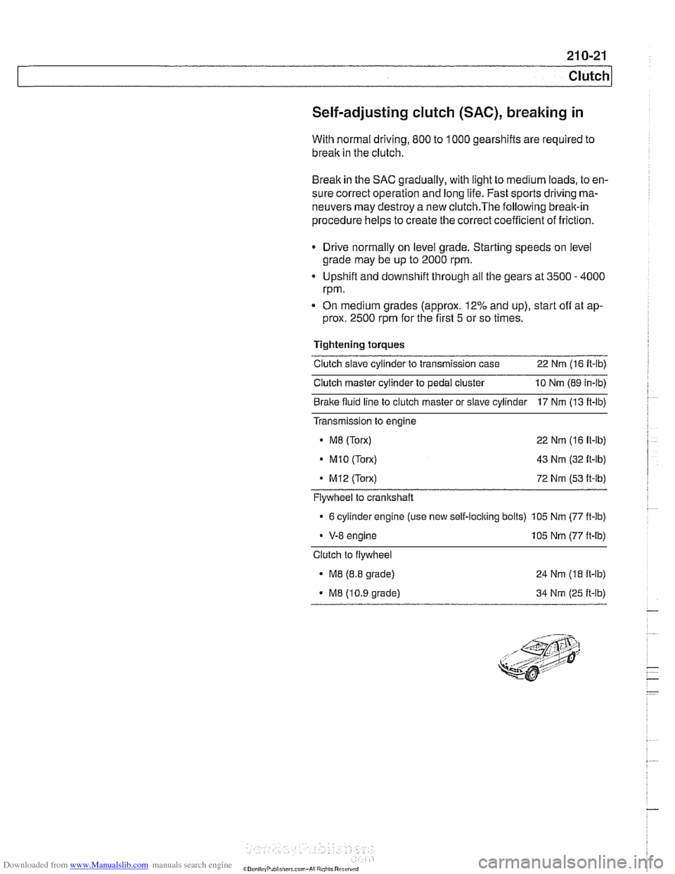 BMW 528i 2000 E39 Workshop Manual Downloaded from www.Manualslib.com manuals search engine
Self-adjusting clutch (SAC), breaking in
With normal driving, 800 to 1000 gearshifts are required to
break in the clutch.
Break in th BMW 528i 2000 E39 Workshop Manual Downloaded from www.Manualslib.com manuals search engine
Self-adjusting clutch (SAC), breaking in
With normal driving, 800 to 1000 gearshifts are required to
break in the clutch.
Break in th