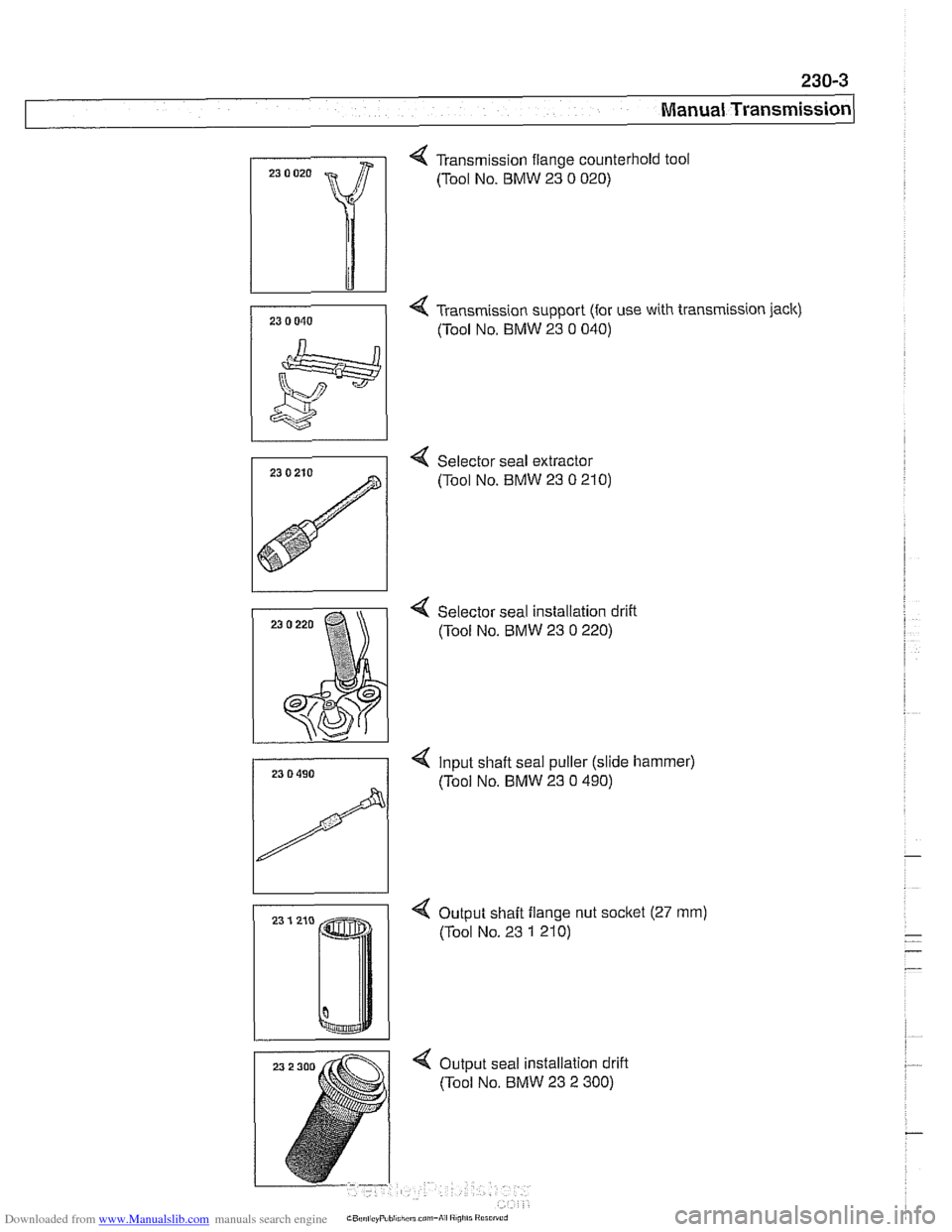 BMW 528i 1998 E39 Workshop Manual Downloaded from www.Manualslib.com manuals search engine
I Manual ~ransmissionl
4 Transmission flange counterhold tool
(Tool No. BMW 23 0 020)
4 Transmission support (for use with transmission BMW 528i 1998 E39 Workshop Manual Downloaded from www.Manualslib.com manuals search engine
I Manual ~ransmissionl
4 Transmission flange counterhold tool
(Tool No. BMW 23 0 020)
4 Transmission support (for use with transmission