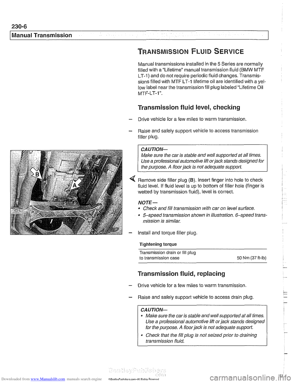 BMW 528i 1998 E39 Workshop Manual Downloaded from www.Manualslib.com manuals search engine
230-6
Manual Transmission
Manual transmissions installed in the 5 Series are normally
filled with a "Lifetime" manual transmission fluid
BMW 528i 1998 E39 Workshop Manual Downloaded from www.Manualslib.com manuals search engine
230-6
Manual Transmission
Manual transmissions installed in the 5 Series are normally
filled with a "Lifetime" manual transmission fluid