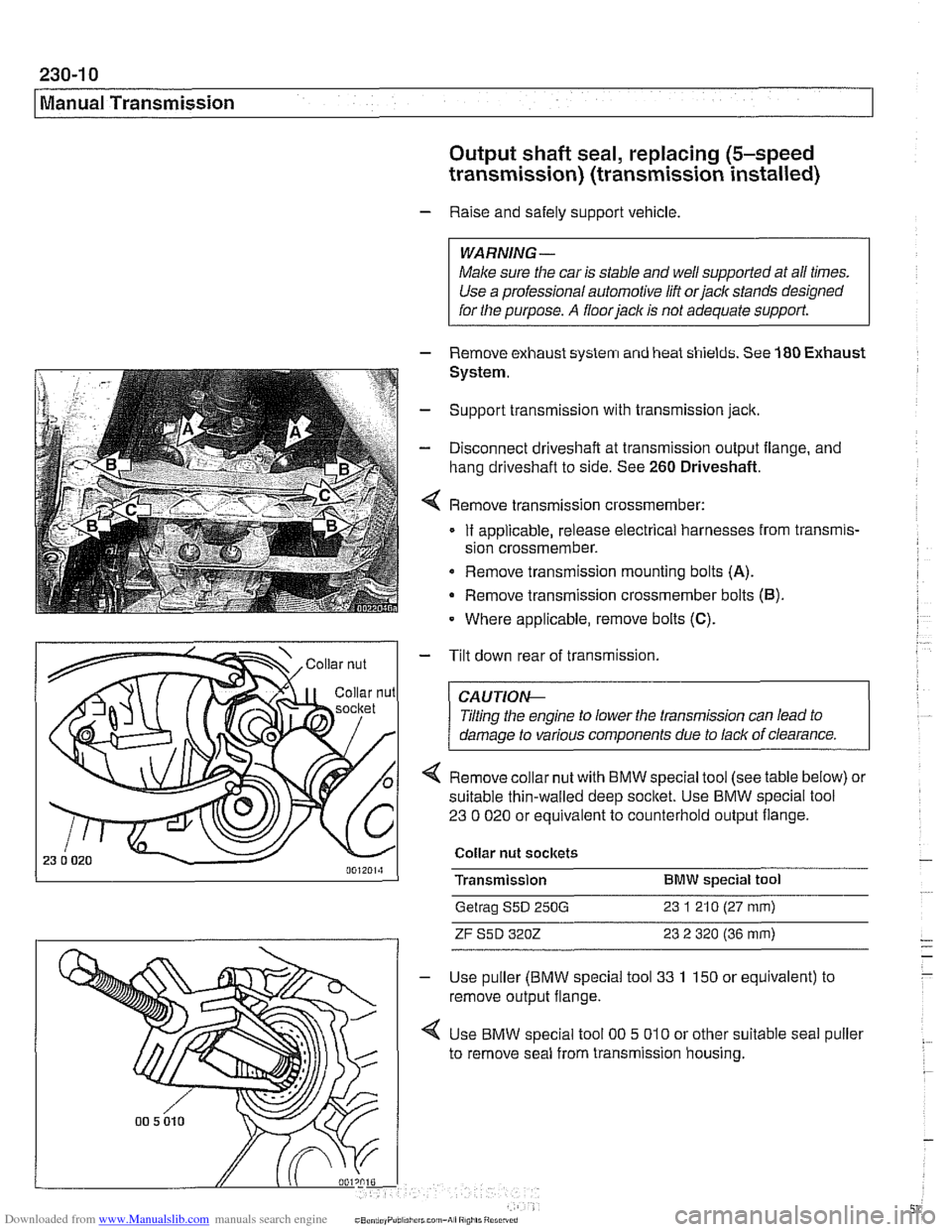 BMW 540i 2000 E39 Workshop Manual Downloaded from www.Manualslib.com manuals search engine
230-1 0
I Manual Transmission
Output shaft seal, replacing (5-speed
transmission) (transmission installed)
- Raise and safely support ve BMW 540i 2000 E39 Workshop Manual Downloaded from www.Manualslib.com manuals search engine
230-1 0
I Manual Transmission
Output shaft seal, replacing (5-speed
transmission) (transmission installed)
- Raise and safely support ve