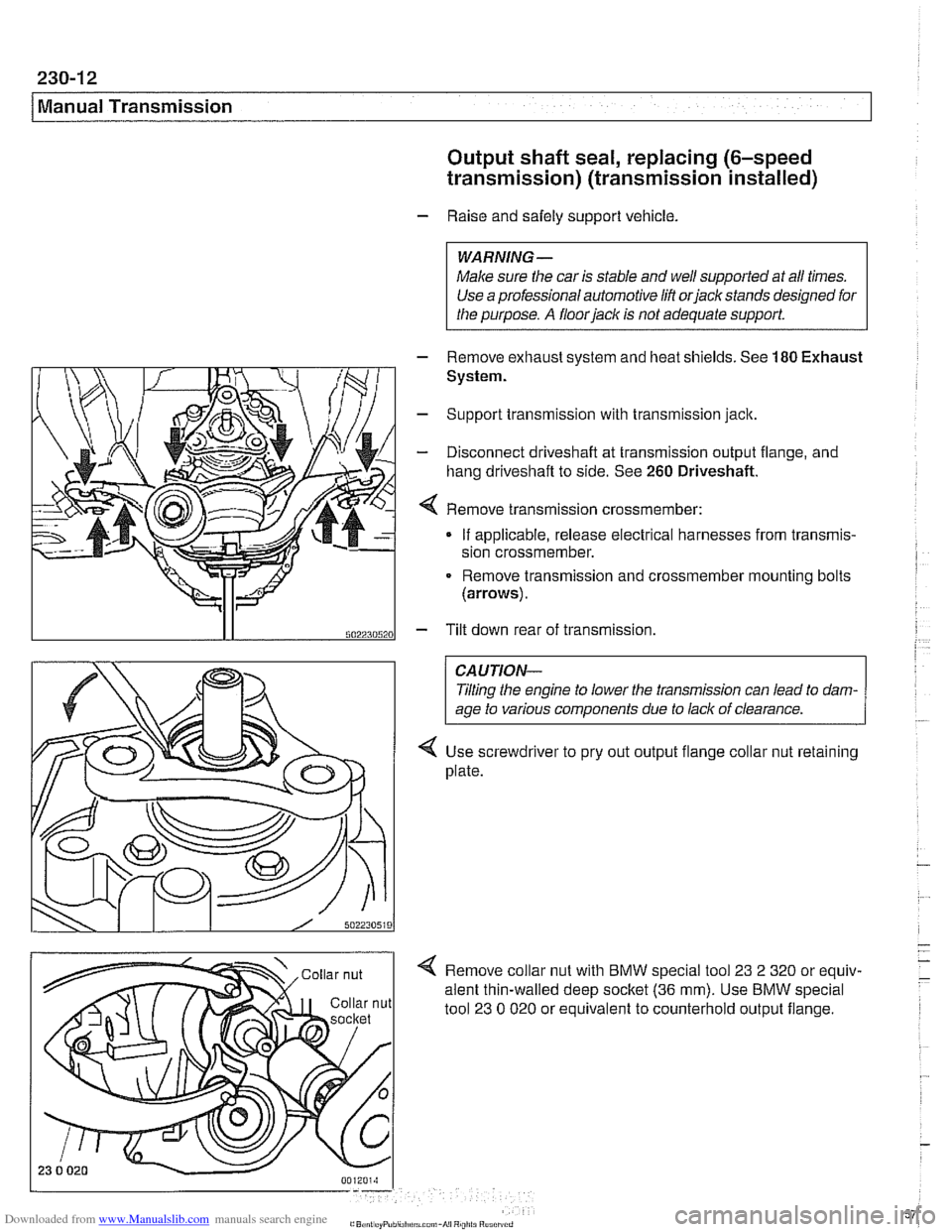 BMW 540i 2000 E39 Workshop Manual Downloaded from www.Manualslib.com manuals search engine
230-12
/ Manual Transmission
Output shaft seal, replacing (6-speed
transmission) (transmission installed)
- Raise and safely support veh BMW 540i 2000 E39 Workshop Manual Downloaded from www.Manualslib.com manuals search engine
230-12
/ Manual Transmission
Output shaft seal, replacing (6-speed
transmission) (transmission installed)
- Raise and safely support veh