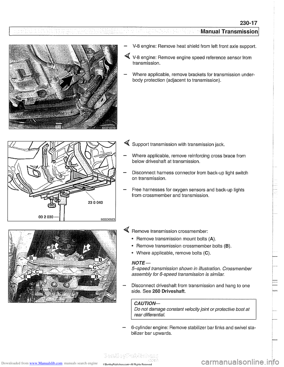 BMW 525i 2001 E39 Workshop Manual Downloaded from www.Manualslib.com manuals search engine 
--. 
- - Manual Transmission 
- V-8 engine:  Remove heat shield  from left front axle support. 
< V-8 engine:  Remove engine speed reference s