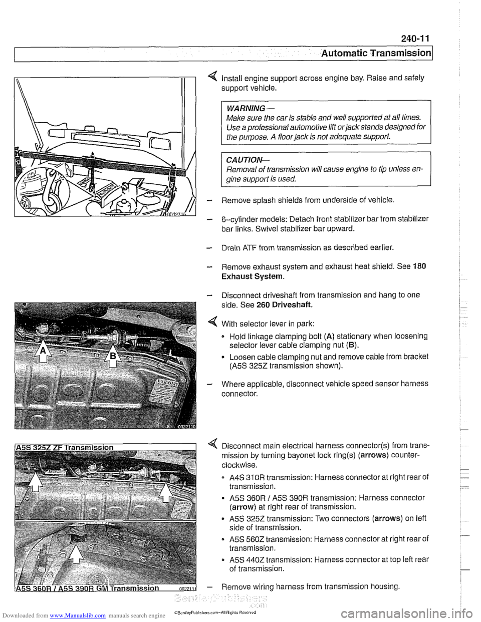 BMW 525i 1999 E39 Workshop Manual Downloaded from www.Manualslib.com manuals search engine 
Automatic ~ransmissionl 
II I 
4 Install engine support across engine bay. Raise and  safely 
support  vehicle. 
Make sure  the car  is stable