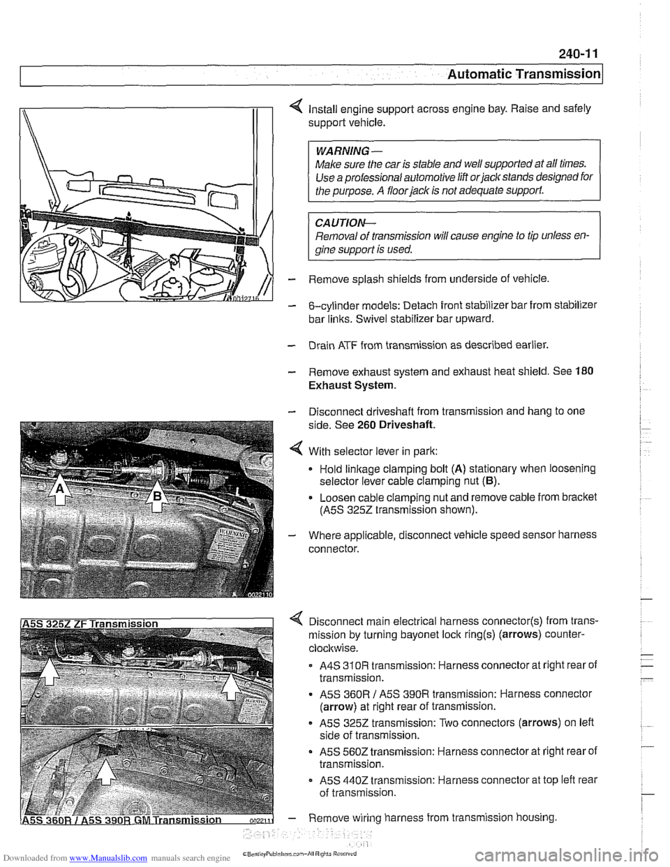 BMW 525i 2000 E39 Workshop Manual Downloaded from www.Manualslib.com manuals search engine
Automatic ~ransmissionl
II I
4 Install engine support across engine bay. Raise and safely
support vehicle.
Make sure the car is stable BMW 525i 2000 E39 Workshop Manual Downloaded from www.Manualslib.com manuals search engine
Automatic ~ransmissionl
II I
4 Install engine support across engine bay. Raise and safely
support vehicle.
Make sure the car is stable
