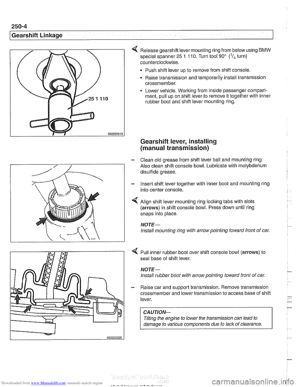 BMW 540i 1998 E39 Owners Manual Downloaded from www.Manualslib.com manuals search engine 
250-4 
I Gearshift Linkage 
Release gearshift lever mounting  ring from below using BMW 
special spanner 25 1 110. Turn tool 90 (I, turn) 
c