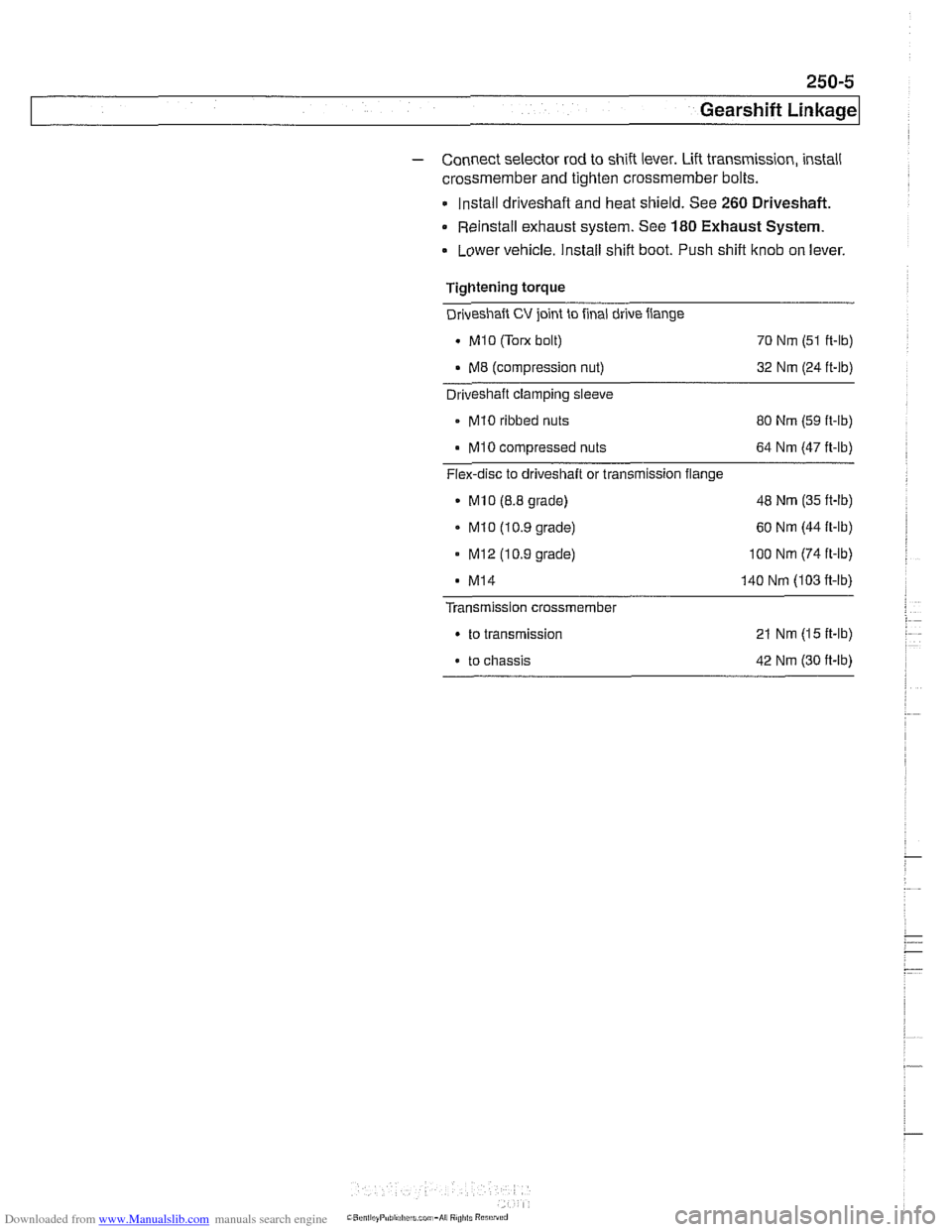 BMW 540i 1999 E39 User Guide Downloaded from www.Manualslib.com manuals search engine
Gearshift Linkage
- Connect selector rod to shift lever. Lift transmission, install
crossmember and tighten crossmember bolts.
Install BMW 540i 1999 E39 User Guide Downloaded from www.Manualslib.com manuals search engine
Gearshift Linkage
- Connect selector rod to shift lever. Lift transmission, install
crossmember and tighten crossmember bolts.
Install