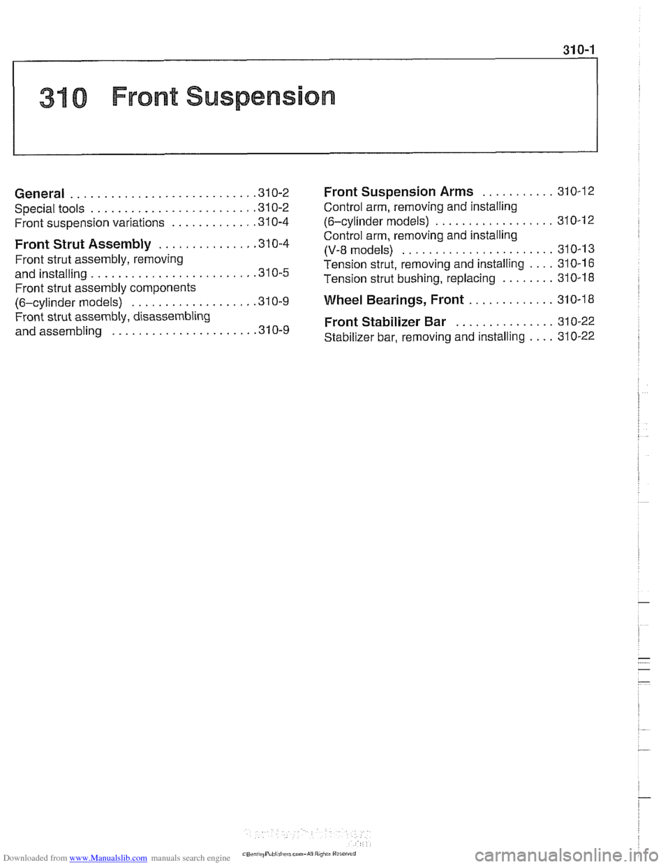BMW 525i 1998 E39 Workshop Manual Downloaded from www.Manualslib.com manuals search engine
31 0 Front Suspension
General . . . . . . . . . . . . . . . . . . . . . . . . . . . .310-2 Front Suspension Arms . . . . . . . . . . . 310-1 BMW 525i 1998 E39 Workshop Manual Downloaded from www.Manualslib.com manuals search engine
31 0 Front Suspension
General . . . . . . . . . . . . . . . . . . . . . . . . . . . .310-2 Front Suspension Arms . . . . . . . . . . . 310-1