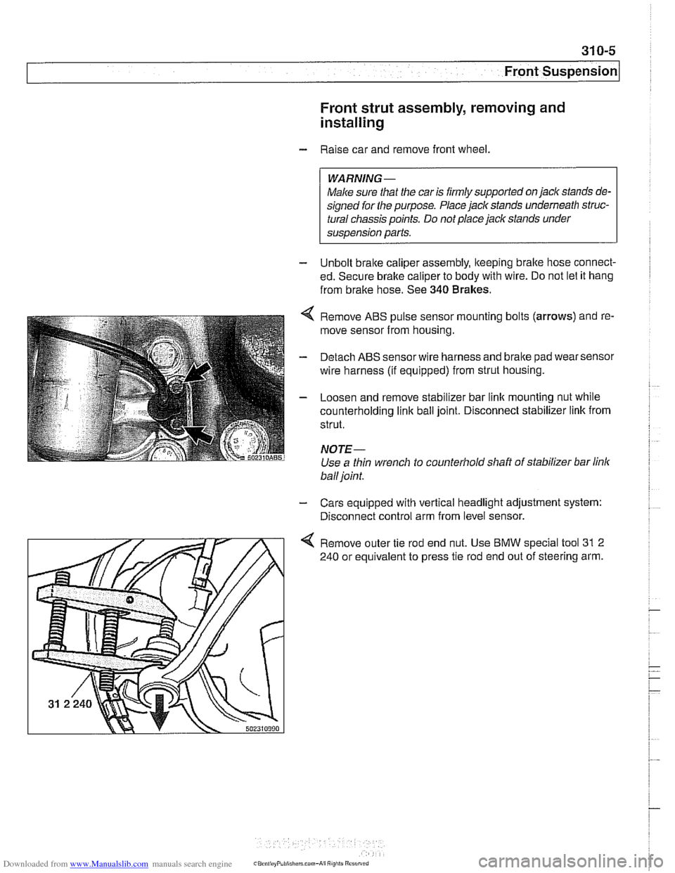 BMW 525i 2000 E39 Workshop Manual Downloaded from www.Manualslib.com manuals search engine 
31 0-5 
Front ~uspensionl 
Front strut assembly, removing and 
installing 
- Raise car  and  remove front  wheel. 
WARNING- 
Make sure that th