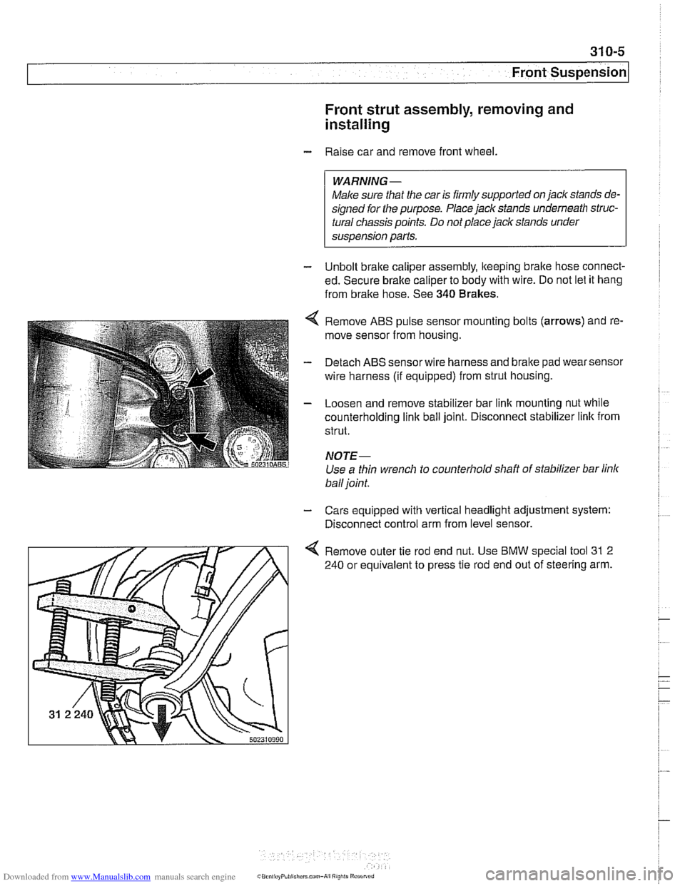 BMW 525i 2001 E39 Owners Manual Downloaded from www.Manualslib.com manuals search engine 
31 0-5 
Front ~uspensionl 
Front strut assembly, removing and 
installing 
- Raise car  and  remove front  wheel. 
WARNING- 
Make sure that th