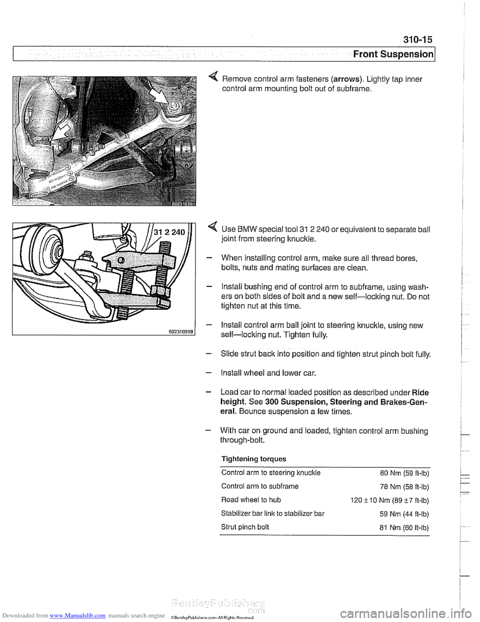 BMW 525i 1998 E39 Workshop Manual Downloaded from www.Manualslib.com manuals search engine
310-1 5
Front ~us~ension/
4 Remove control arm fasteners (arrows). Lightly tap inner
control arm mounting bolt out of subframe.
Use
BMW BMW 525i 1998 E39 Workshop Manual Downloaded from www.Manualslib.com manuals search engine
310-1 5
Front ~us~ension/
4 Remove control arm fasteners (arrows). Lightly tap inner
control arm mounting bolt out of subframe.
Use
BMW