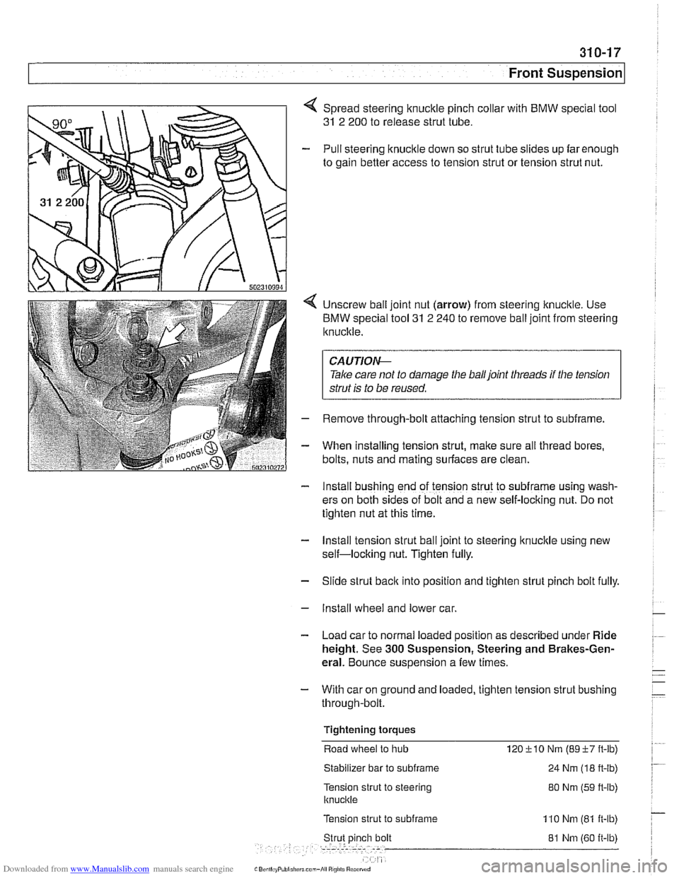 BMW 525i 1998 E39 Workshop Manual Downloaded from www.Manualslib.com manuals search engine
31 0-1 7
Front ~uspensionl
< Spread steering knuckle pinch collar with BMW special tool
31 2 200 to release strut tube.
- Pull steerin BMW 525i 1998 E39 Workshop Manual Downloaded from www.Manualslib.com manuals search engine
31 0-1 7
Front ~uspensionl
< Spread steering knuckle pinch collar with BMW special tool
31 2 200 to release strut tube.
- Pull steerin