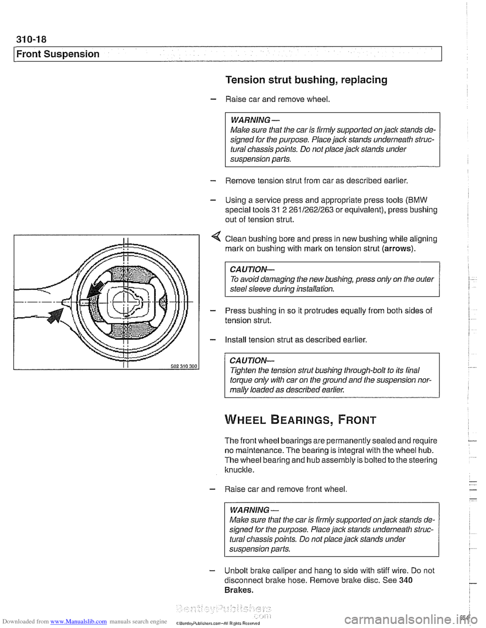 BMW 528i 1997 E39 Workshop Manual Downloaded from www.Manualslib.com manuals search engine 
31 0-1 8 
I~ront Suspension Tension strut bushing, replacing 
- Raise car and  remove wheel. 
WARNING- 
Make  sure that the caris firmly  supp