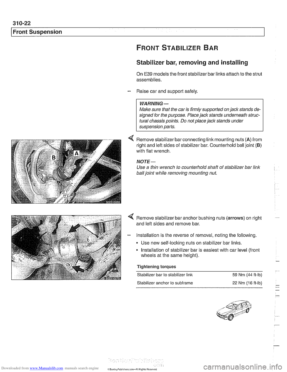BMW 540i 2000 E39 Workshop Manual Downloaded from www.Manualslib.com manuals search engine
31 0-22
I Front Suspension
Stabilizer bar, removing and installing
On E39 models the front stabilizer bar links attach to the strut
BMW 540i 2000 E39 Workshop Manual Downloaded from www.Manualslib.com manuals search engine
31 0-22
I Front Suspension
Stabilizer bar, removing and installing
On E39 models the front stabilizer bar links attach to the strut