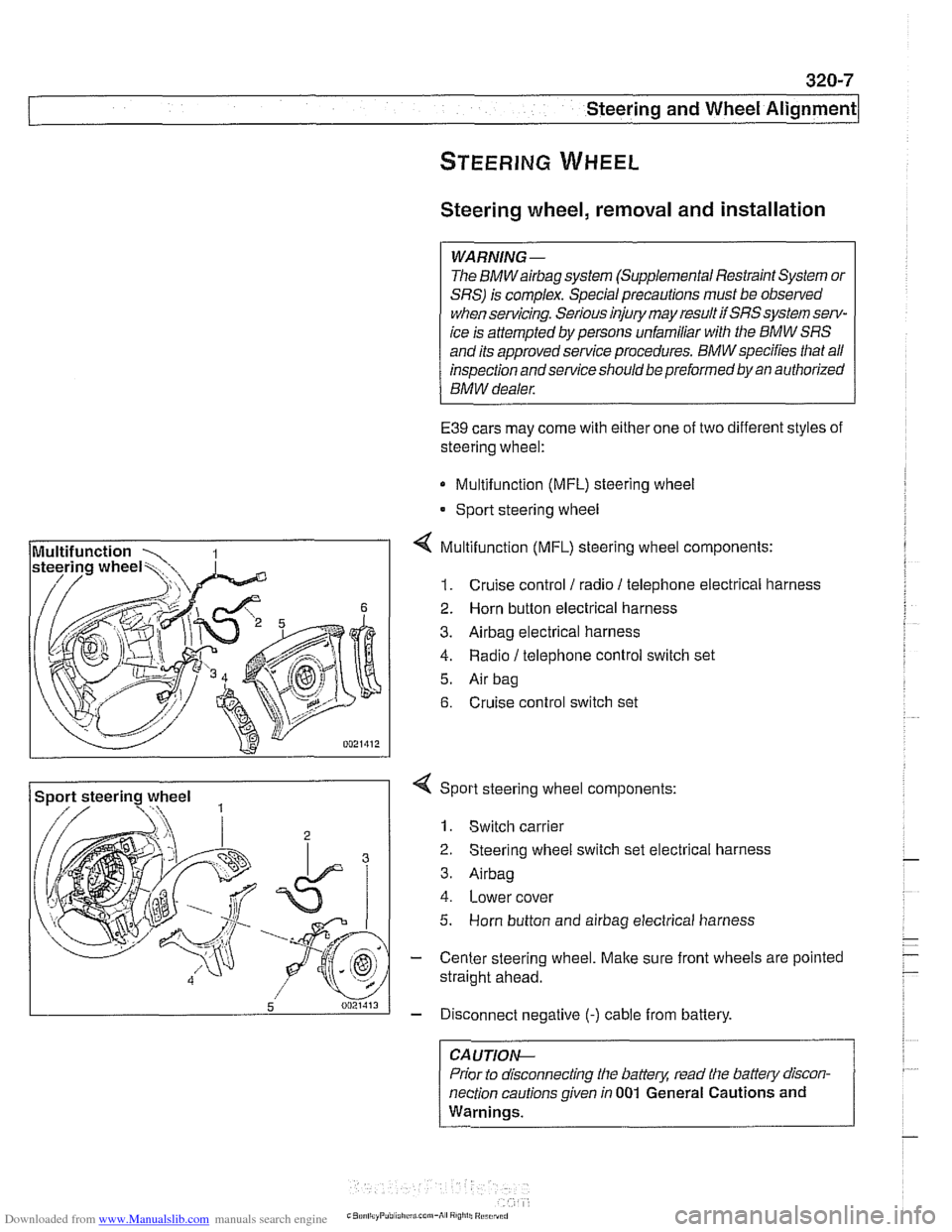 BMW 528i 1998 E39 Workshop Manual Downloaded from www.Manualslib.com manuals search engine
320-7
Steering and Wheel ~liqnmentl
STEERING WHEEL
Steering wheel, removal and installation
WARNING -
The BMWairbag system (Supplemental BMW 528i 1998 E39 Workshop Manual Downloaded from www.Manualslib.com manuals search engine
320-7
Steering and Wheel ~liqnmentl
STEERING WHEEL
Steering wheel, removal and installation
WARNING -
The BMWairbag system (Supplemental