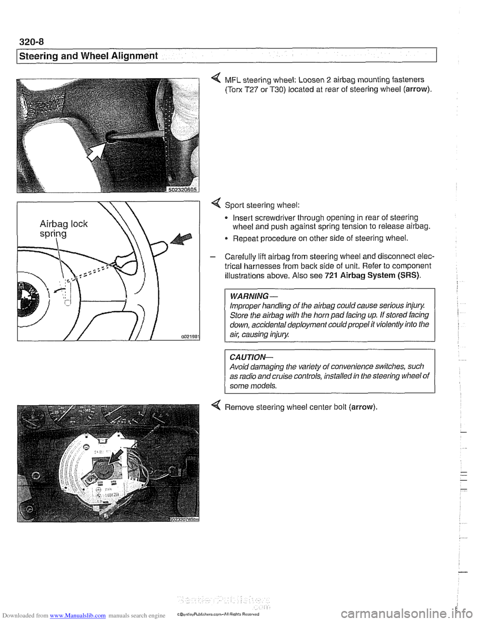 BMW 540i 1998 E39 User Guide Downloaded from www.Manualslib.com manuals search engine
320-8
Steering and Wheel Alignment
4 MFL steering wheel: Loosen 2 airbag mounting fasteners
(Torx T27 or T30) located at rear of steering BMW 540i 1998 E39 User Guide Downloaded from www.Manualslib.com manuals search engine
320-8
Steering and Wheel Alignment
4 MFL steering wheel: Loosen 2 airbag mounting fasteners
(Torx T27 or T30) located at rear of steering
