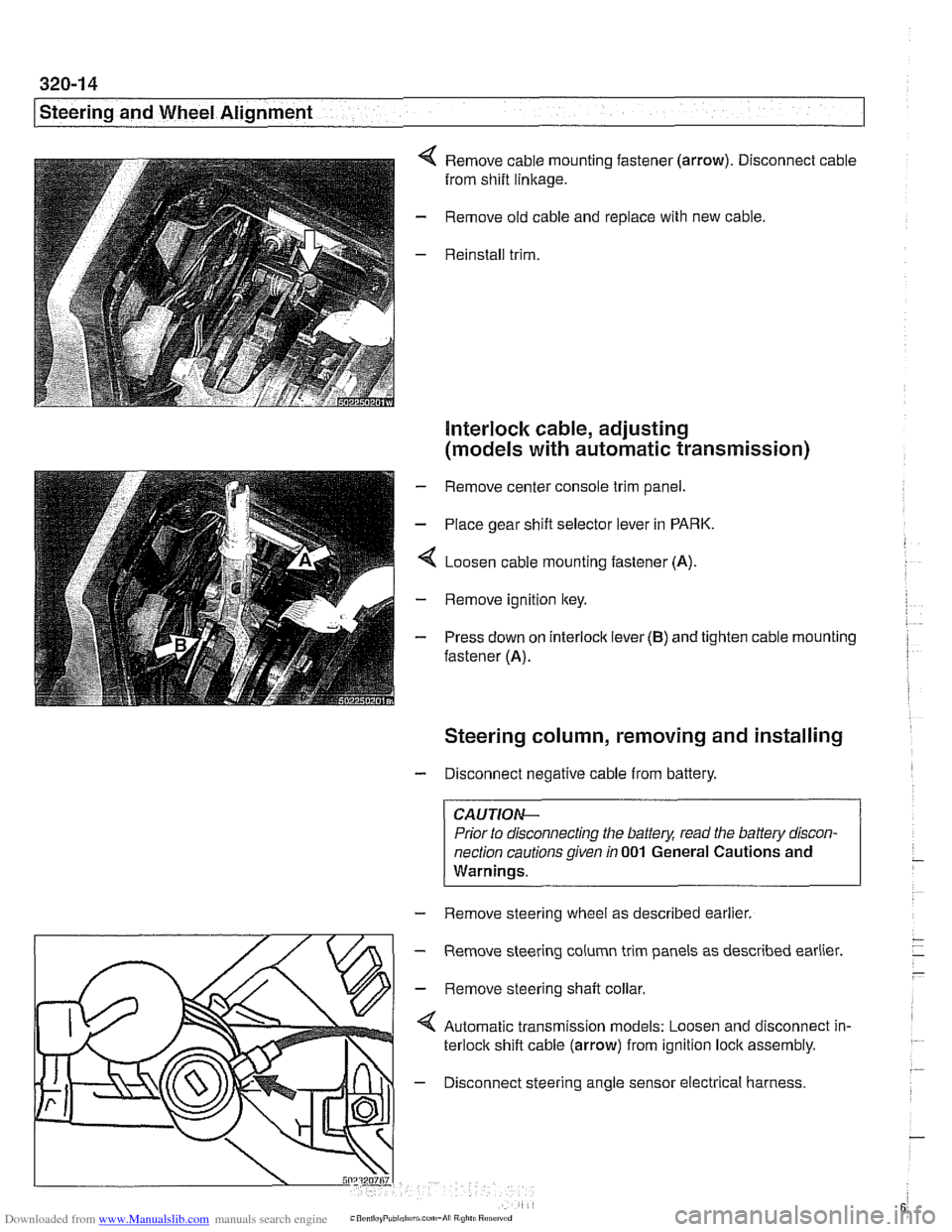 BMW 540i 1999 E39 Workshop Manual Downloaded from www.Manualslib.com manuals search engine 
320-1 4 
Steering and Wheel Alignment 
Remove cable  mounting fastener (arrow).  Disconnect cable 
from  shift 
linkage. 
Remove old cable  an