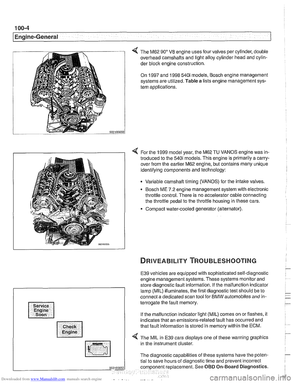 BMW 540i 2000 E39 Workshop Manual Downloaded from www.Manualslib.com manuals search engine 
100-4 
I Engine-General 
The M62  90" V8 engine  uses four valves  per cylinder, double 
overhead camshafts  and light alloy cylinder  head an