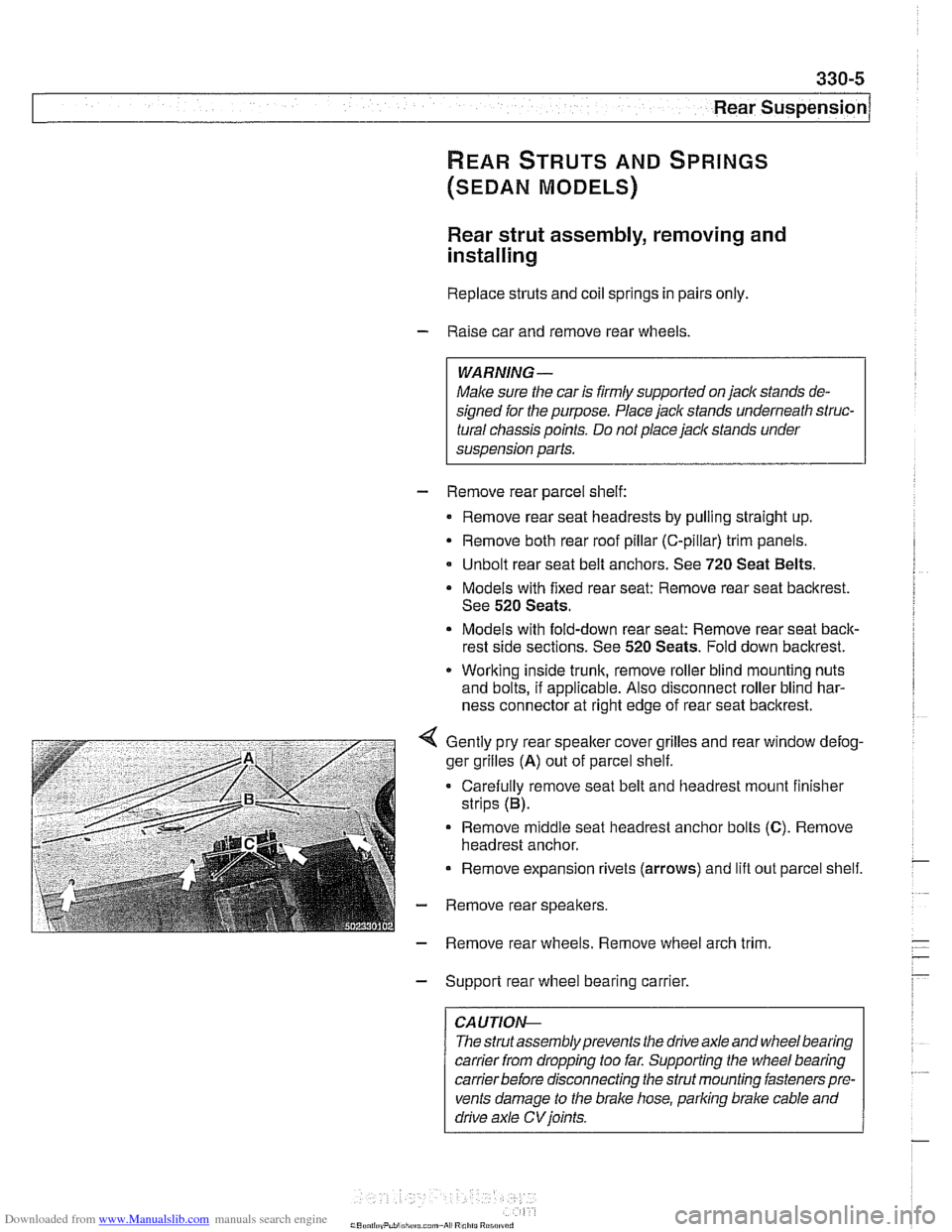 BMW 525i 1999 E39 Workshop Manual Downloaded from www.Manualslib.com manuals search engine
330-5
Rear Suspension
REAR STRUTS AND SPRINGS
(SEDAN MODELS)
Rear strut assembly, removing and
installing
Replace struts and coil spri BMW 525i 1999 E39 Workshop Manual Downloaded from www.Manualslib.com manuals search engine
330-5
Rear Suspension
REAR STRUTS AND SPRINGS
(SEDAN MODELS)
Rear strut assembly, removing and
installing
Replace struts and coil spri