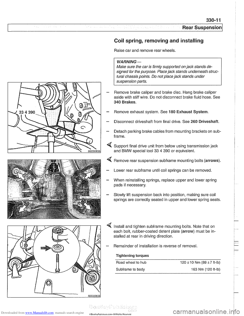 BMW 528i 2000 E39 Workshop Manual Downloaded from www.Manualslib.com manuals search engine 
330-1 1 
Rear Suspension 
Coil  spring, removing  and installing 
Raise car and remove rear  wheels. 
WARNING- 
Make sure the car  is firmly s