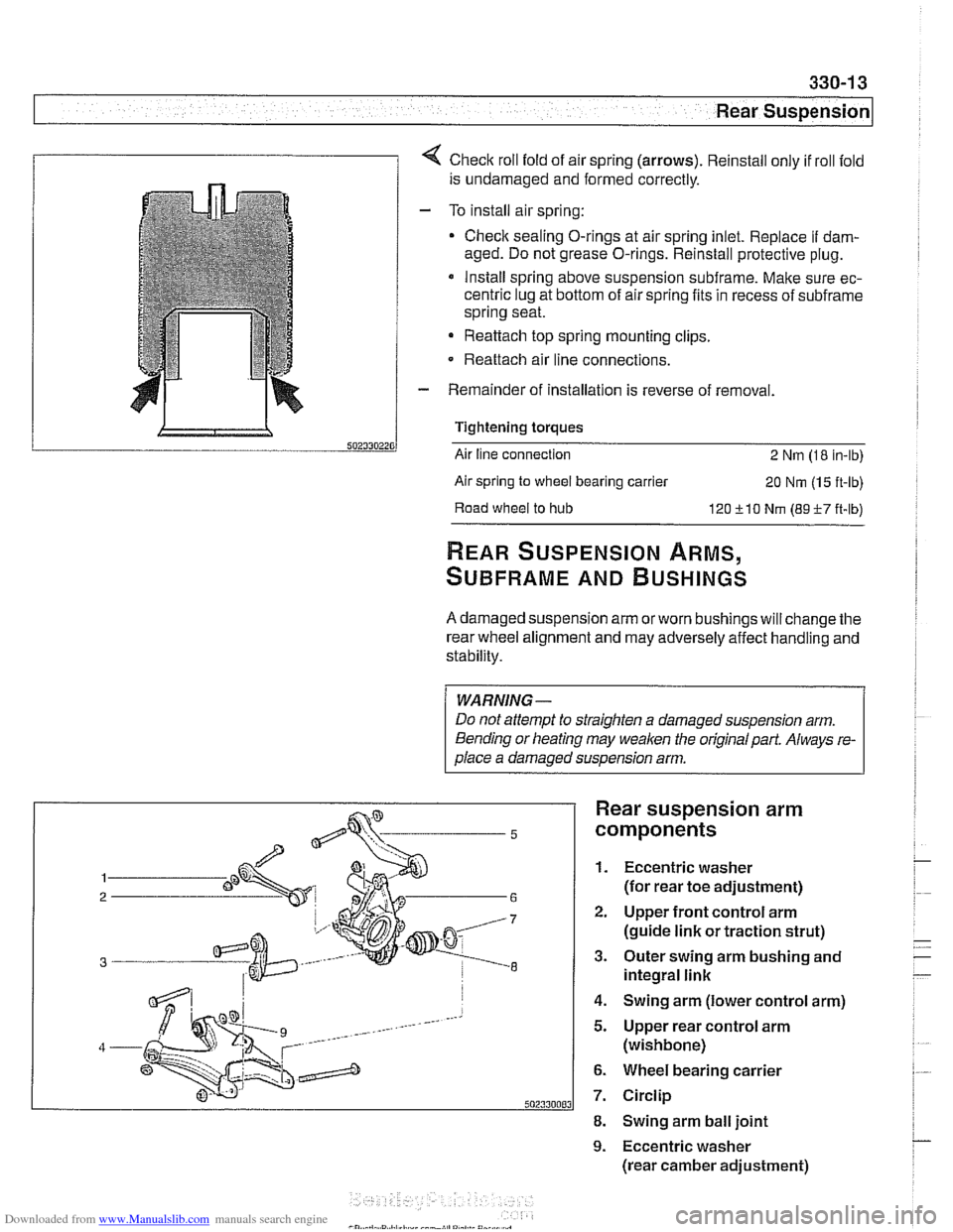 BMW 528i 1998 E39 Workshop Manual Downloaded from www.Manualslib.com manuals search engine
330-1 3
Rear Suspension
1 1 4 Check roll fold of air spring (arrows). Reinstall only if roll fold
is undamaged and formed correctly. BMW 528i 1998 E39 Workshop Manual Downloaded from www.Manualslib.com manuals search engine
330-1 3
Rear Suspension
1 1 4 Check roll fold of air spring (arrows). Reinstall only if roll fold
is undamaged and formed correctly.