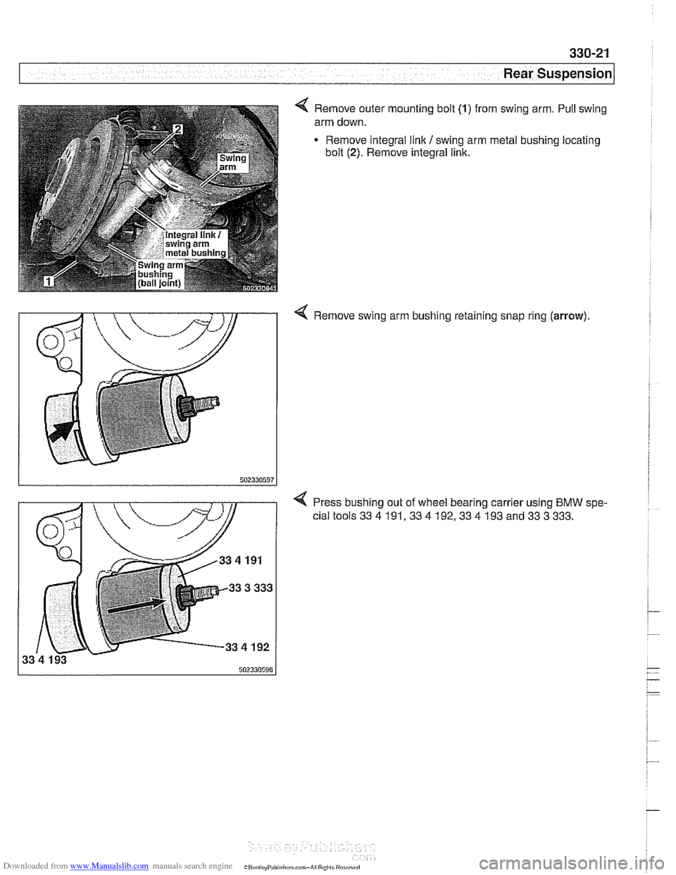 BMW 525i 1998 E39 Workshop Manual Downloaded from www.Manualslib.com manuals search engine
330-21
Rear Suspension
4 Remove outer mounting bolt (1) from swing arm. Pull swing
arm down.
Remove integral link
I swing arm metal BMW 525i 1998 E39 Workshop Manual Downloaded from www.Manualslib.com manuals search engine
330-21
Rear Suspension
4 Remove outer mounting bolt (1) from swing arm. Pull swing
arm down.
Remove integral link
I swing arm metal
