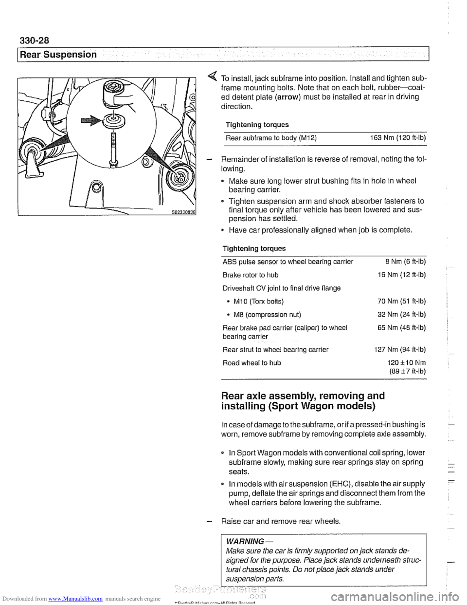 BMW 525i 1999 E39 Owners Guide Downloaded from www.Manualslib.com manuals search engine
330-28
Rear Suspension
4 To install, jack subframe into position. Install and tighten sub-
frame mounting bolts. Note that on each bolt BMW 525i 1999 E39 Owners Guide Downloaded from www.Manualslib.com manuals search engine
330-28
Rear Suspension
4 To install, jack subframe into position. Install and tighten sub-
frame mounting bolts. Note that on each bolt