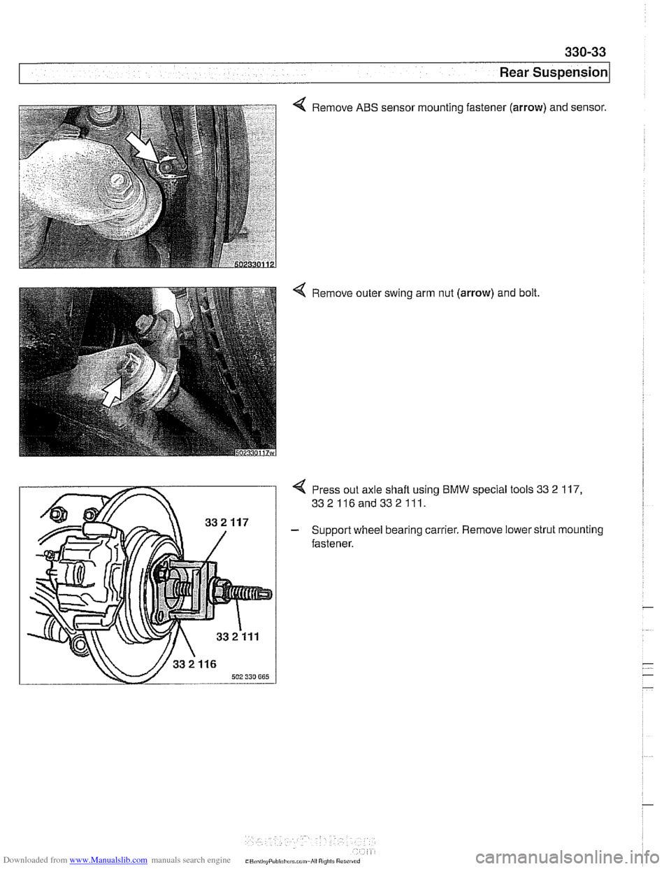 BMW 525i 2000 E39 Workshop Manual Downloaded from www.Manualslib.com manuals search engine
330-33
Rear ~us~ension/
4 Remove ABS sensor mounting fastener (arrow) and sensor.
4 Remove outer swing arm nut (arrow) and bolt
4 Press BMW 525i 2000 E39 Workshop Manual Downloaded from www.Manualslib.com manuals search engine
330-33
Rear ~us~ension/
4 Remove ABS sensor mounting fastener (arrow) and sensor.
4 Remove outer swing arm nut (arrow) and bolt
4 Press