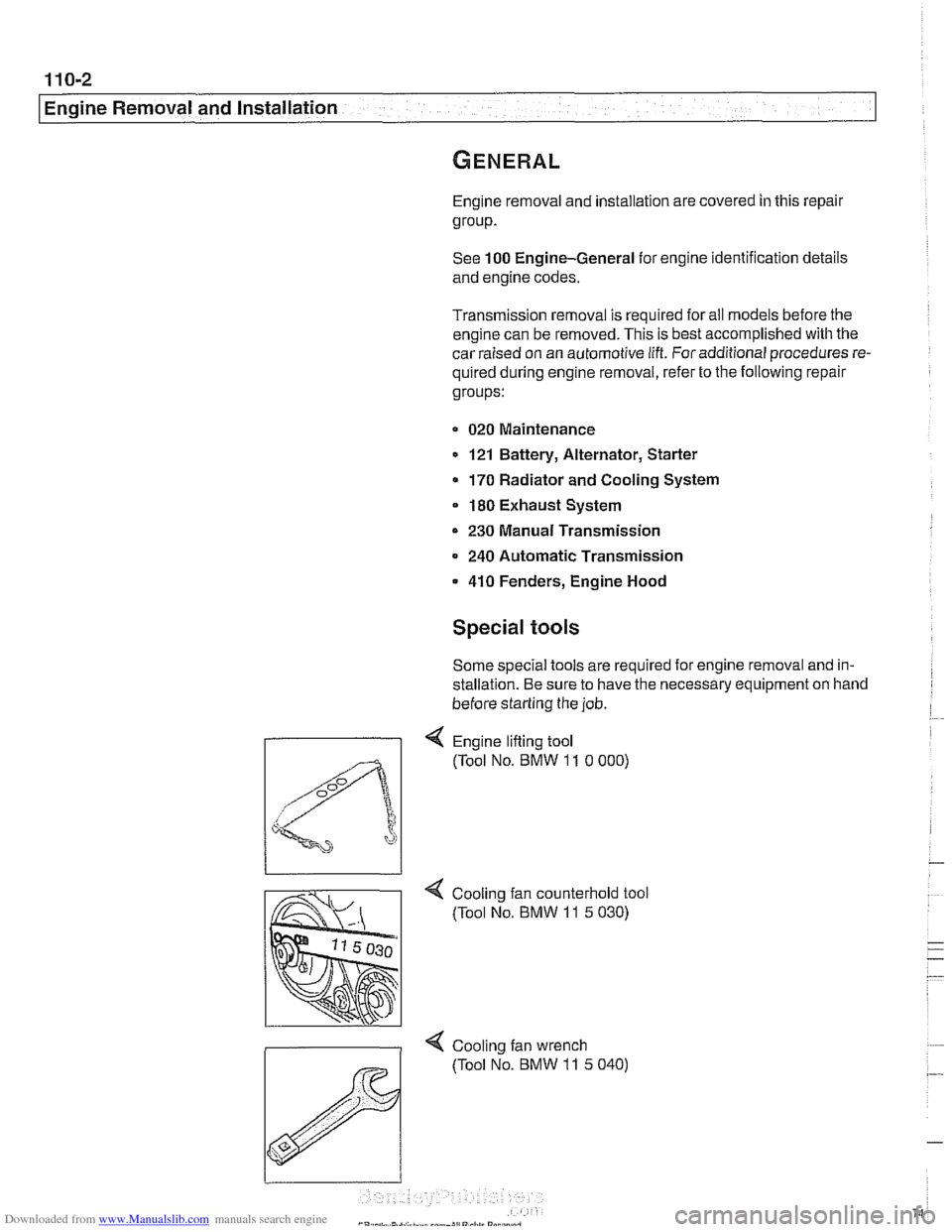 BMW 525i 1999 E39 Workshop Manual Downloaded from www.Manualslib.com manuals search engine
I Engine Removal and Installation
Engine removal and installation are covered in this repail
group.
See 100 Engine-General for engine id BMW 525i 1999 E39 Workshop Manual Downloaded from www.Manualslib.com manuals search engine
I Engine Removal and Installation
Engine removal and installation are covered in this repail
group.
See 100 Engine-General for engine id