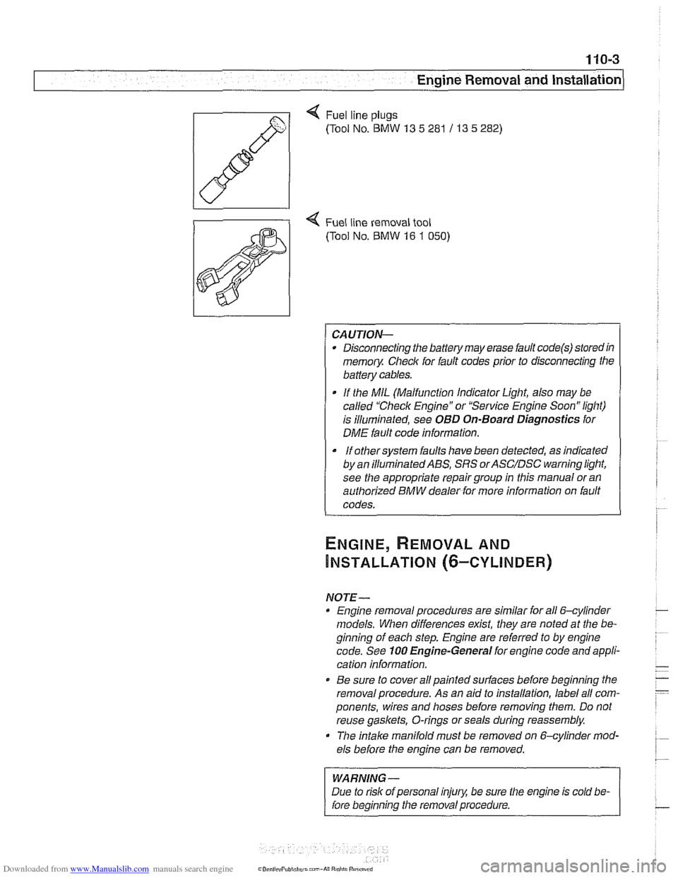BMW 528i 1998 E39 Owners Manual Downloaded from www.Manualslib.com manuals search engine
110-3
Engine Removal and lnstallationl
Q Fuel line plugs
(Tool No.
BMW 13 5 281 / 13 5 282)
4 Fuel line removal tool
(Tool No.
BMW BMW 528i 1998 E39 Owners Manual Downloaded from www.Manualslib.com manuals search engine
110-3
Engine Removal and lnstallationl
Q Fuel line plugs
(Tool No.
BMW 13 5 281 / 13 5 282)
4 Fuel line removal tool
(Tool No.
BMW