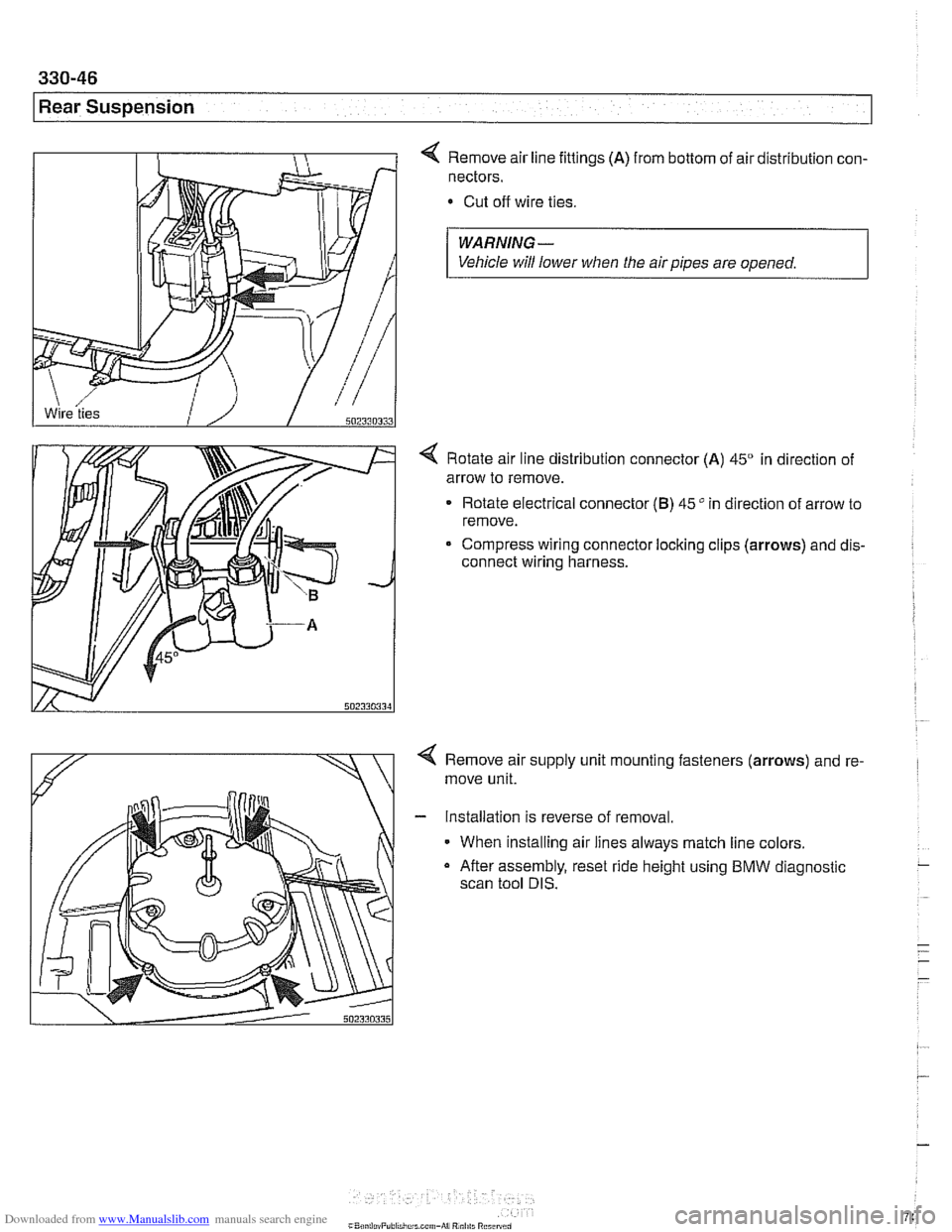 BMW 528i 2000 E39 Workshop Manual Downloaded from www.Manualslib.com manuals search engine
Rear Suspension
4 Remove air line fittings (A) from bottom of air distribution con-
nectors.
Cut off wire ties.
WARNING-
Vehicle wil BMW 528i 2000 E39 Workshop Manual Downloaded from www.Manualslib.com manuals search engine
Rear Suspension
4 Remove air line fittings (A) from bottom of air distribution con-
nectors.
Cut off wire ties.
WARNING-
Vehicle wil