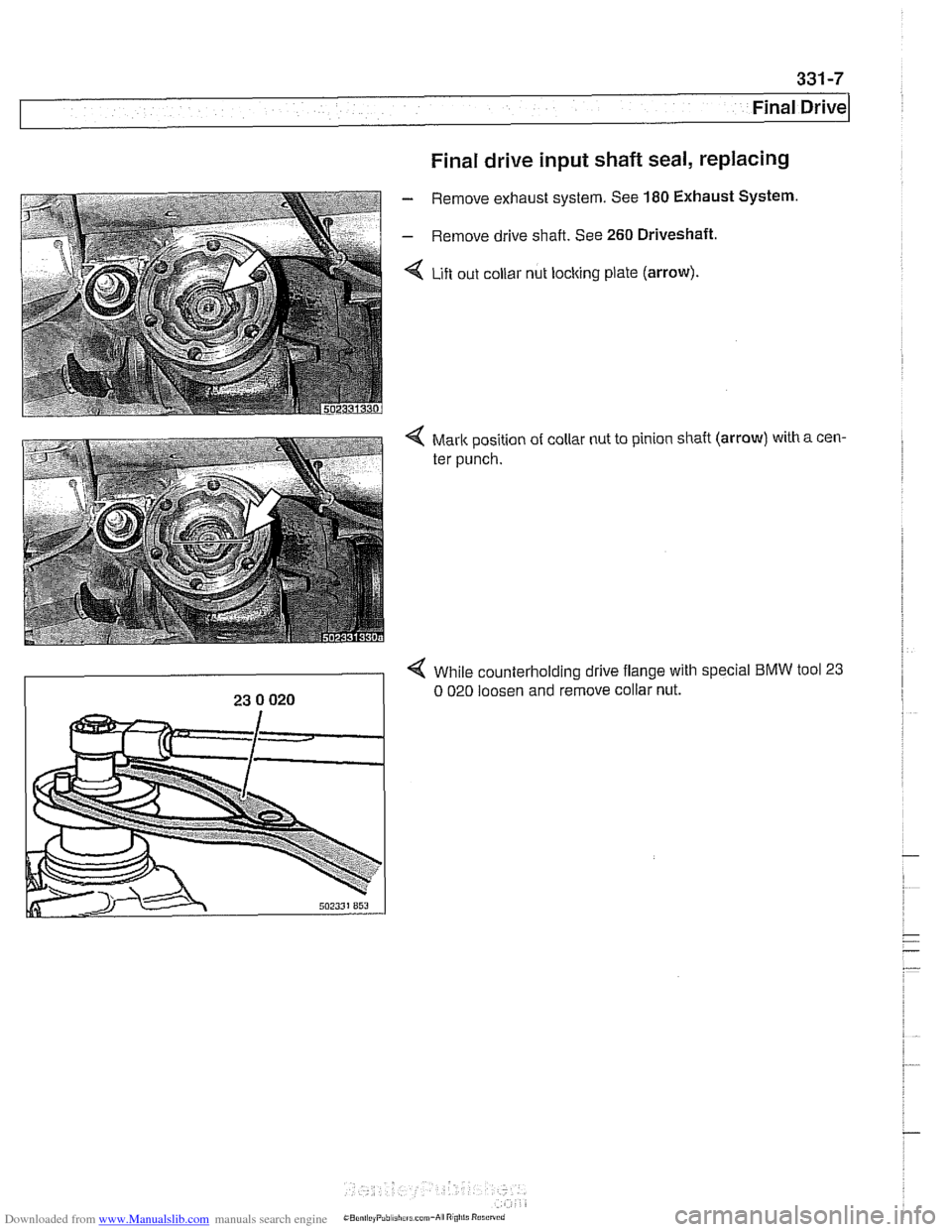 BMW 528i 2001 E39 Workshop Manual Downloaded from www.Manualslib.com manuals search engine 
Final Drive 
Final drive  input shaft seal, replacing 
- Remove exhaust system.  See 180 Exhaust System 
- Remove drive shaft.  See 260 Drives