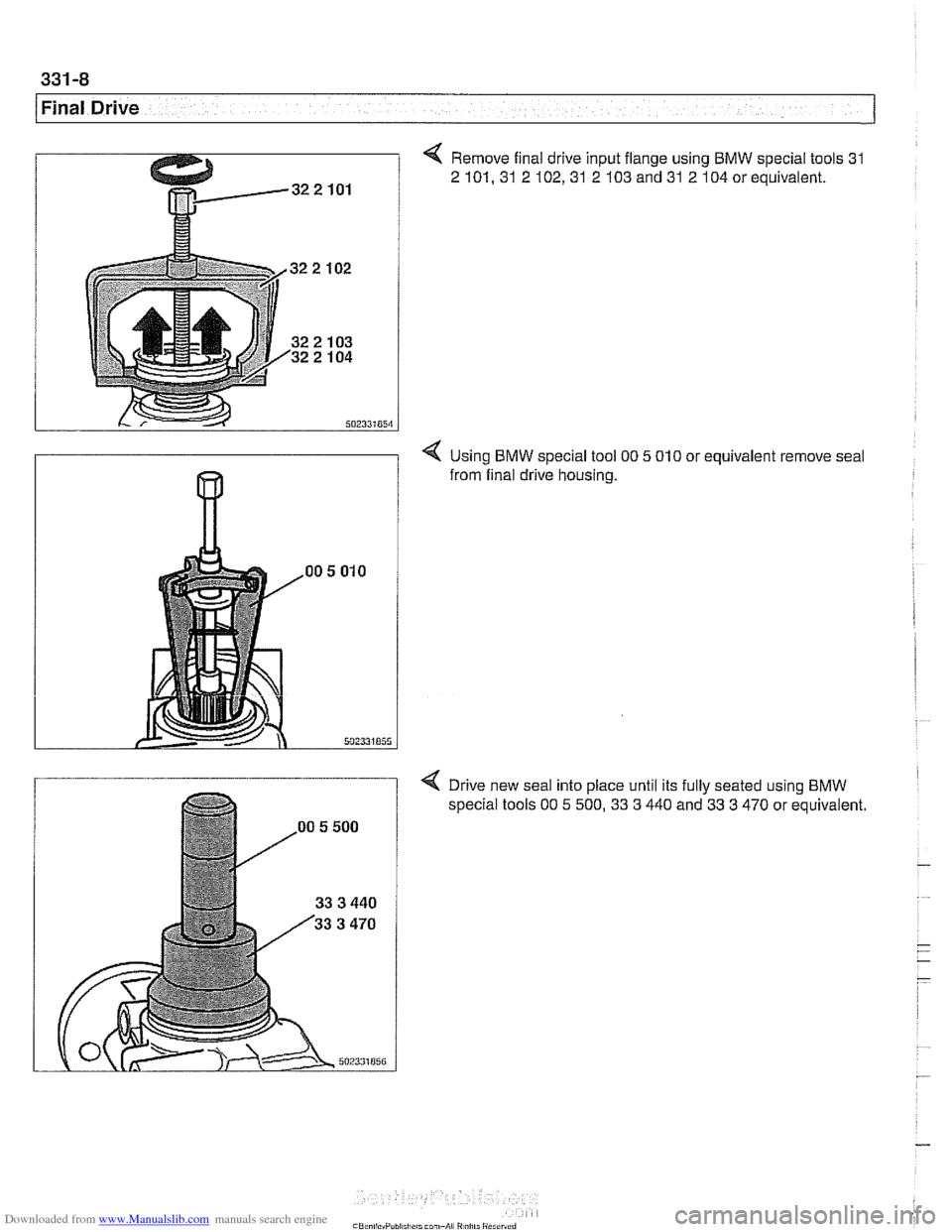 BMW 528i 2001 E39 Workshop Manual Downloaded from www.Manualslib.com manuals search engine 
/Final Drive 
4 Remove final drive  input flange  using BMW special tools 31 
2 101,31 2 102,31 2 103 and 31 2 104 or equivalent. 
Using  BMW 