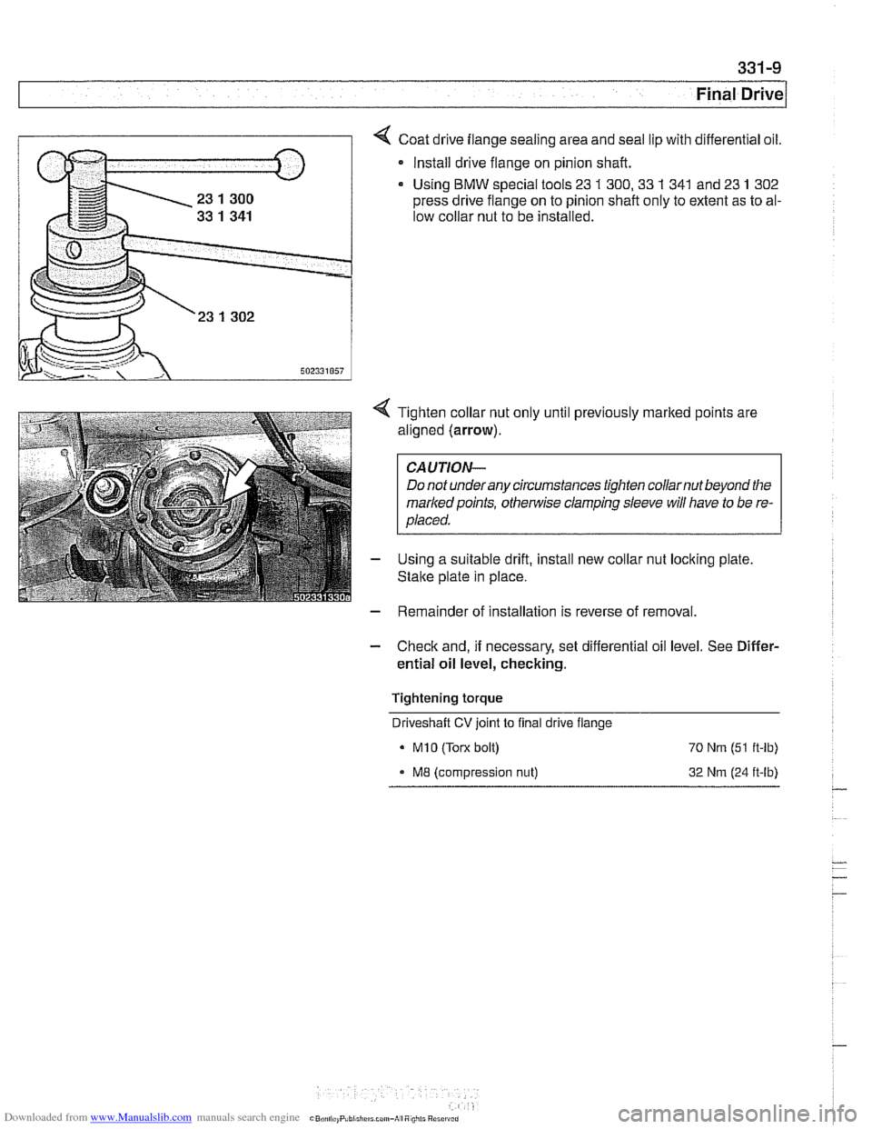 BMW 528i 1998 E39 Workshop Manual Downloaded from www.Manualslib.com manuals search engine
331-9
Final Drive
Coat drive flange sealing area and seal lip with differential oil.
* Install drive flange on pinion shaft.
Using
BMW BMW 528i 1998 E39 Workshop Manual Downloaded from www.Manualslib.com manuals search engine
331-9
Final Drive
Coat drive flange sealing area and seal lip with differential oil.
* Install drive flange on pinion shaft.
Using
BMW
