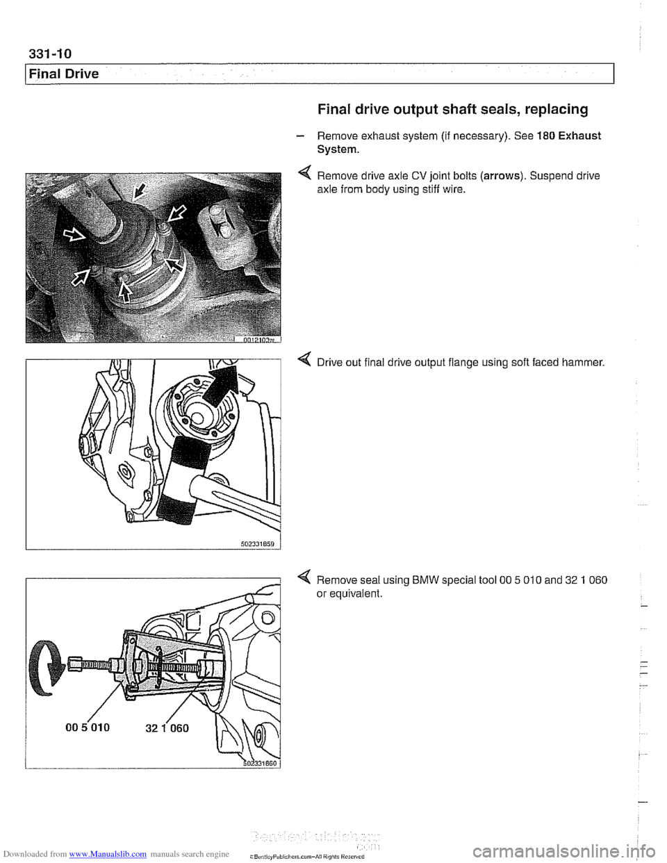 BMW 528i 2001 E39 Workshop Manual Downloaded from www.Manualslib.com manuals search engine 
. . 
Final Drive Final drive  output shaft seals, replacing 
- Remove exhaust  system (if necessary).  See 180 Exhaust 
System. 
Remove drive 