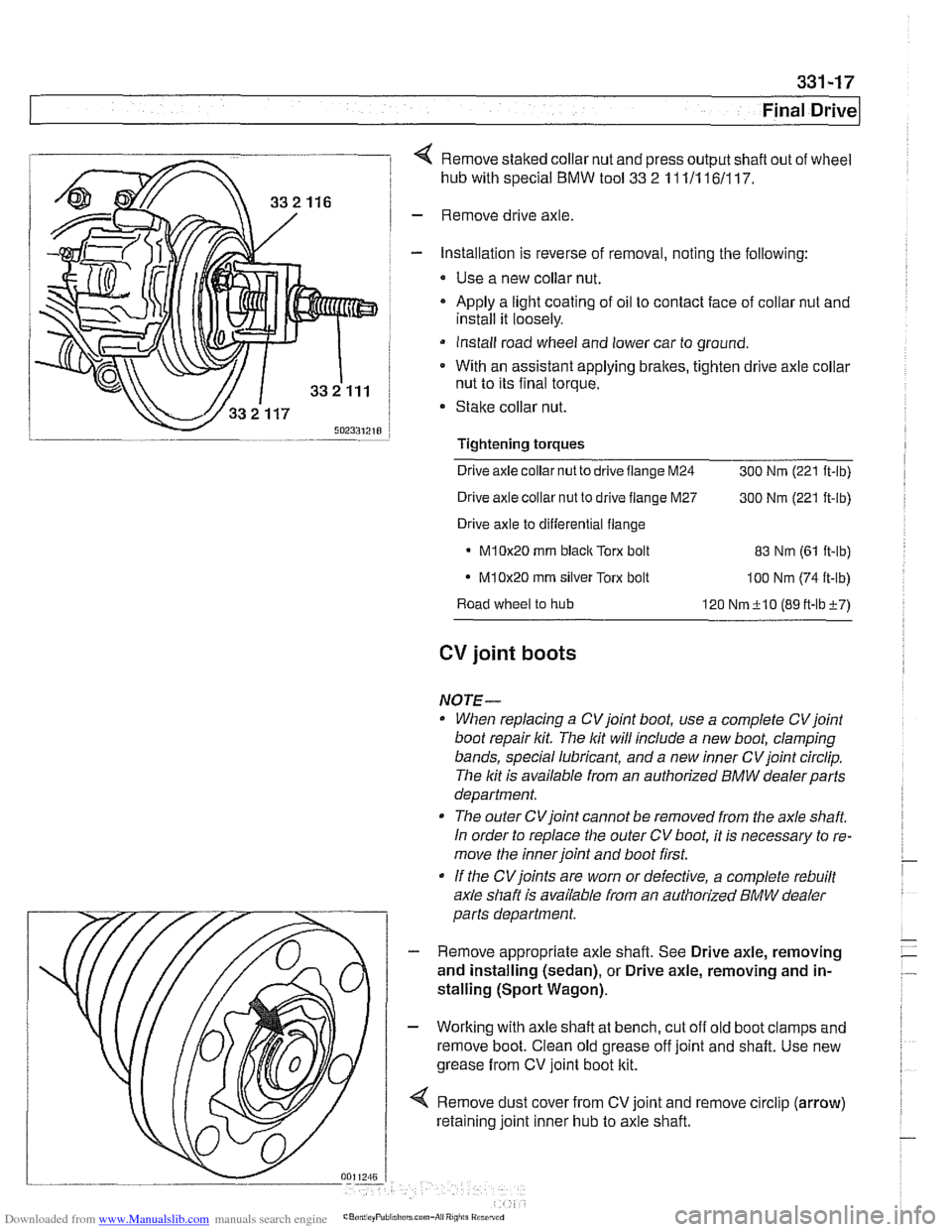 BMW 528i 2000 E39 Service Manual Downloaded from www.Manualslib.com manuals search engine 
331-17 
Final ~rivel 
4 Remove staked collar  nut and  press output  shaft out of wheel 
hub  with special 
BMW tool 33 2 11 111 161117. 
- Re