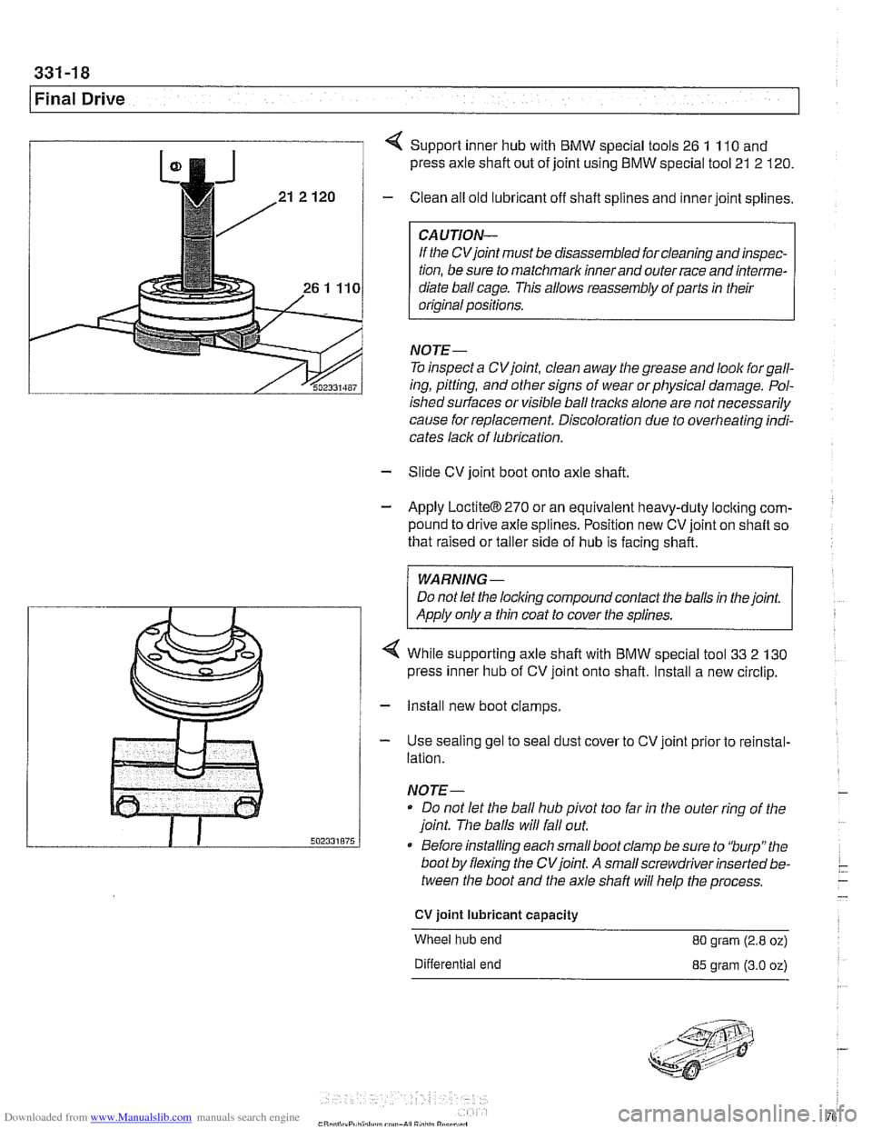 BMW 540i 2000 E39 Workshop Manual Downloaded from www.Manualslib.com manuals search engine 
I Final Drive 
4 Support inner hub with  BMW  special tools 26 1 110 and 
press axle shaft out  of joint  using  BMW  special tool  21 2 120. 